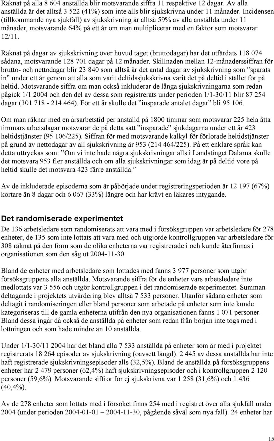 Räknat på dagar av sjukskrivning över huvud taget (bruttodagar) har det utfärdats 118 074 sådana, motsvarande 128 701 dagar på 12 månader.