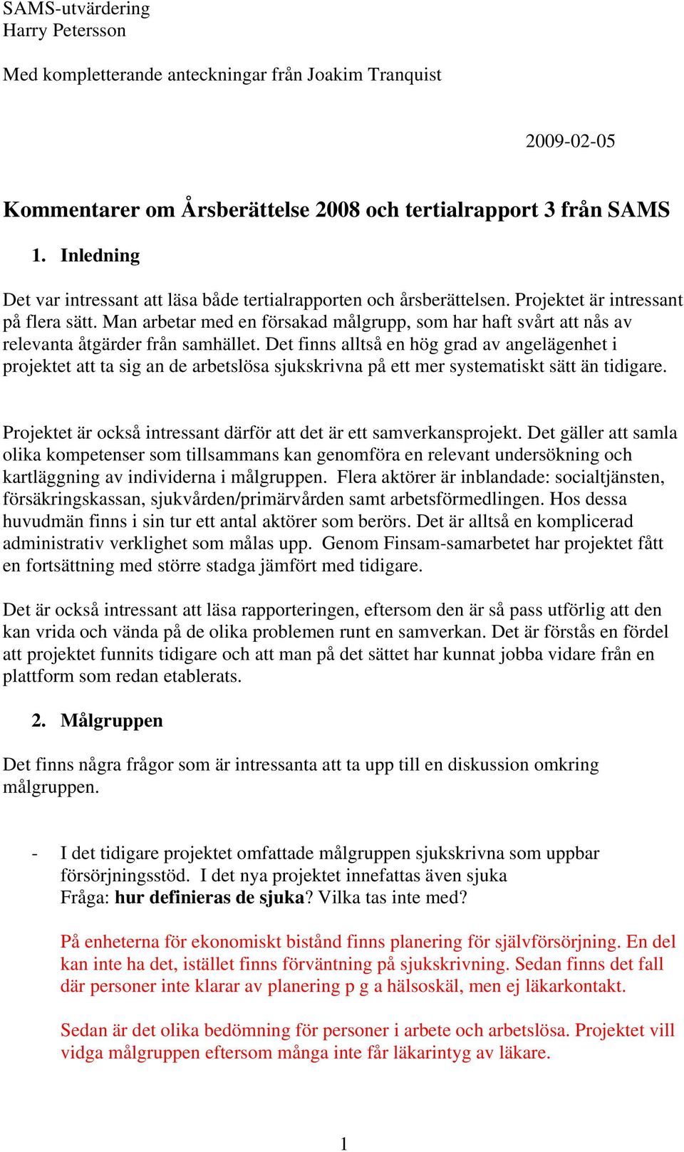 Man arbetar med en försakad målgrupp, som har haft svårt att nås av relevanta åtgärder från samhället.