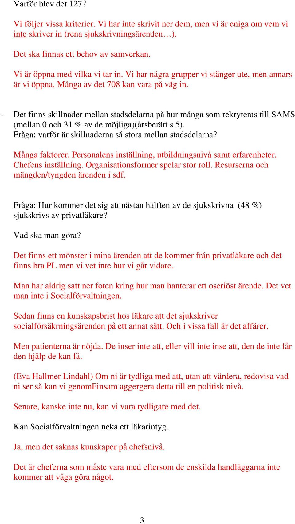 - Det finns skillnader mellan stadsdelarna på hur många som rekryteras till SAMS (mellan 0 och 31 % av de möjliga)(årsberätt s 5). Fråga: varför är skillnaderna så stora mellan stadsdelarna?