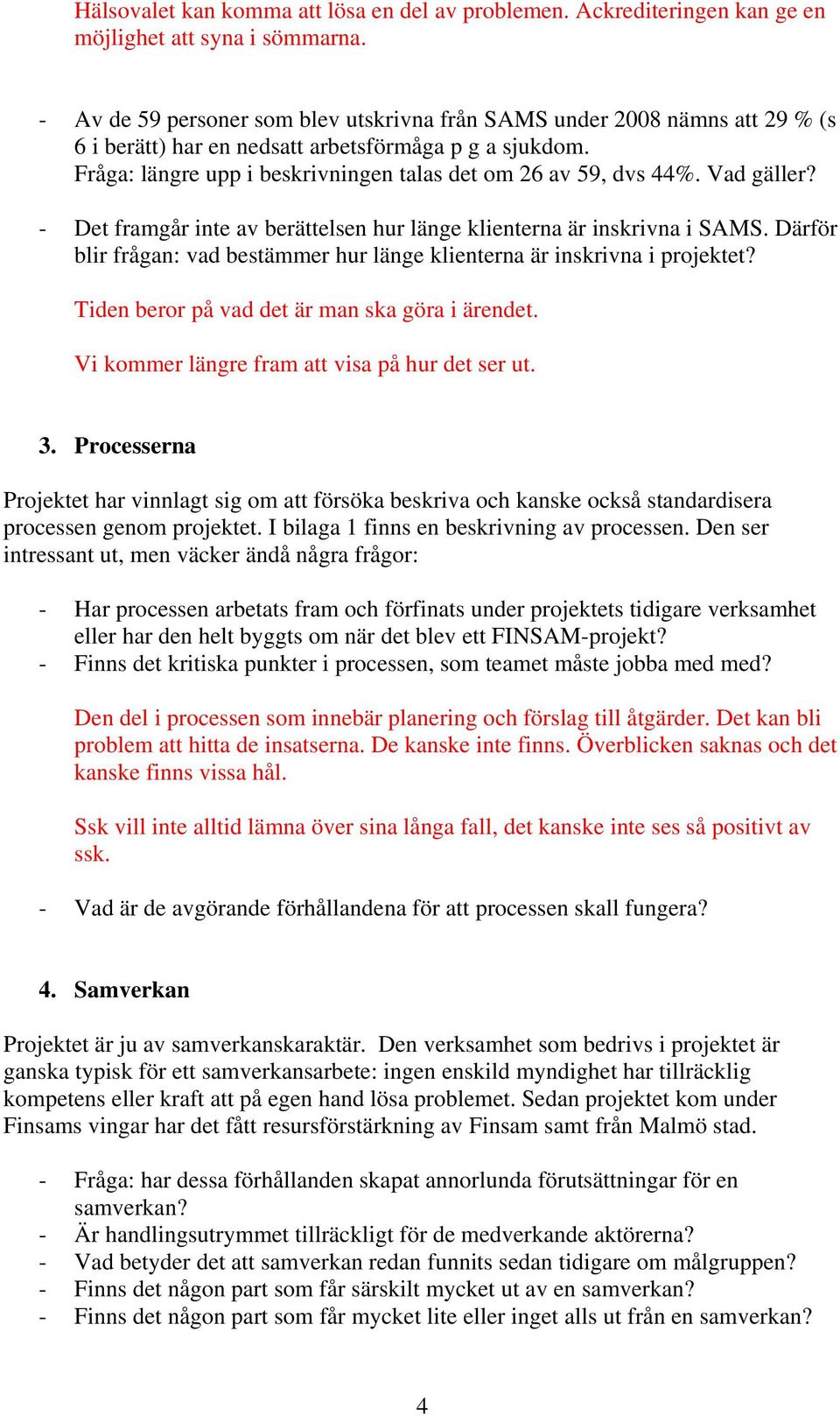 Vad gäller? - Det framgår inte av berättelsen hur länge klienterna är inskrivna i SAMS. Därför blir frågan: vad bestämmer hur länge klienterna är inskrivna i projektet?