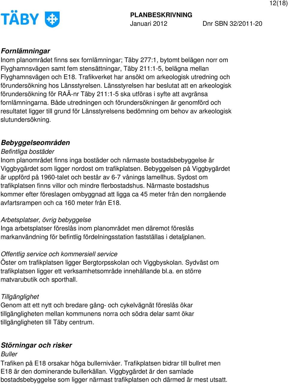 Länsstyrelsen har beslutat att en arkeologisk förundersökning för RAÄ-nr Täby 211:1-5 ska utföras i syfte att avgränsa fornlämningarna.