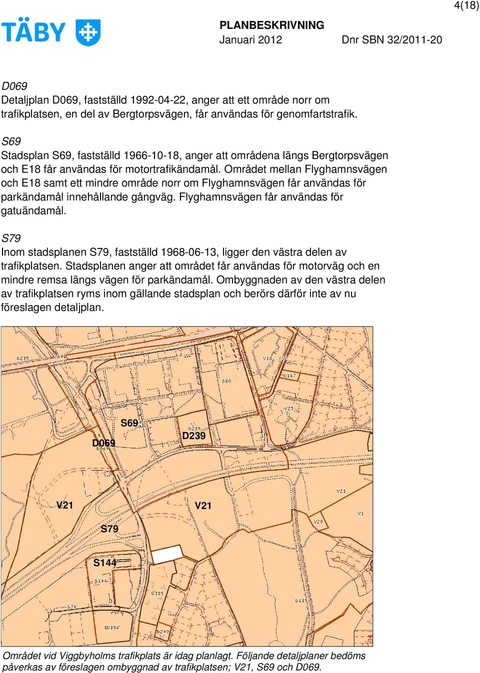 Området mellan Flyghamnsvägen och E18 samt ett mindre område norr om Flyghamnsvägen får användas för parkändamål innehållande gångväg. Flyghamnsvägen får användas för gatuändamål.