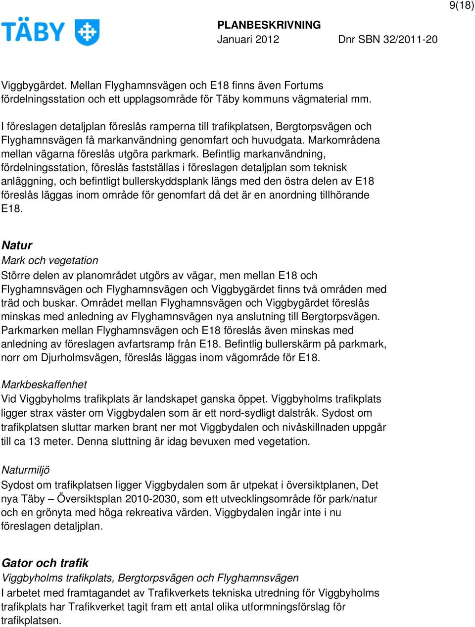 Befintlig markanvändning, fördelningsstation, föreslås fastställas i föreslagen detaljplan som teknisk anläggning, och befintligt bullerskyddsplank längs med den östra delen av E18 föreslås läggas