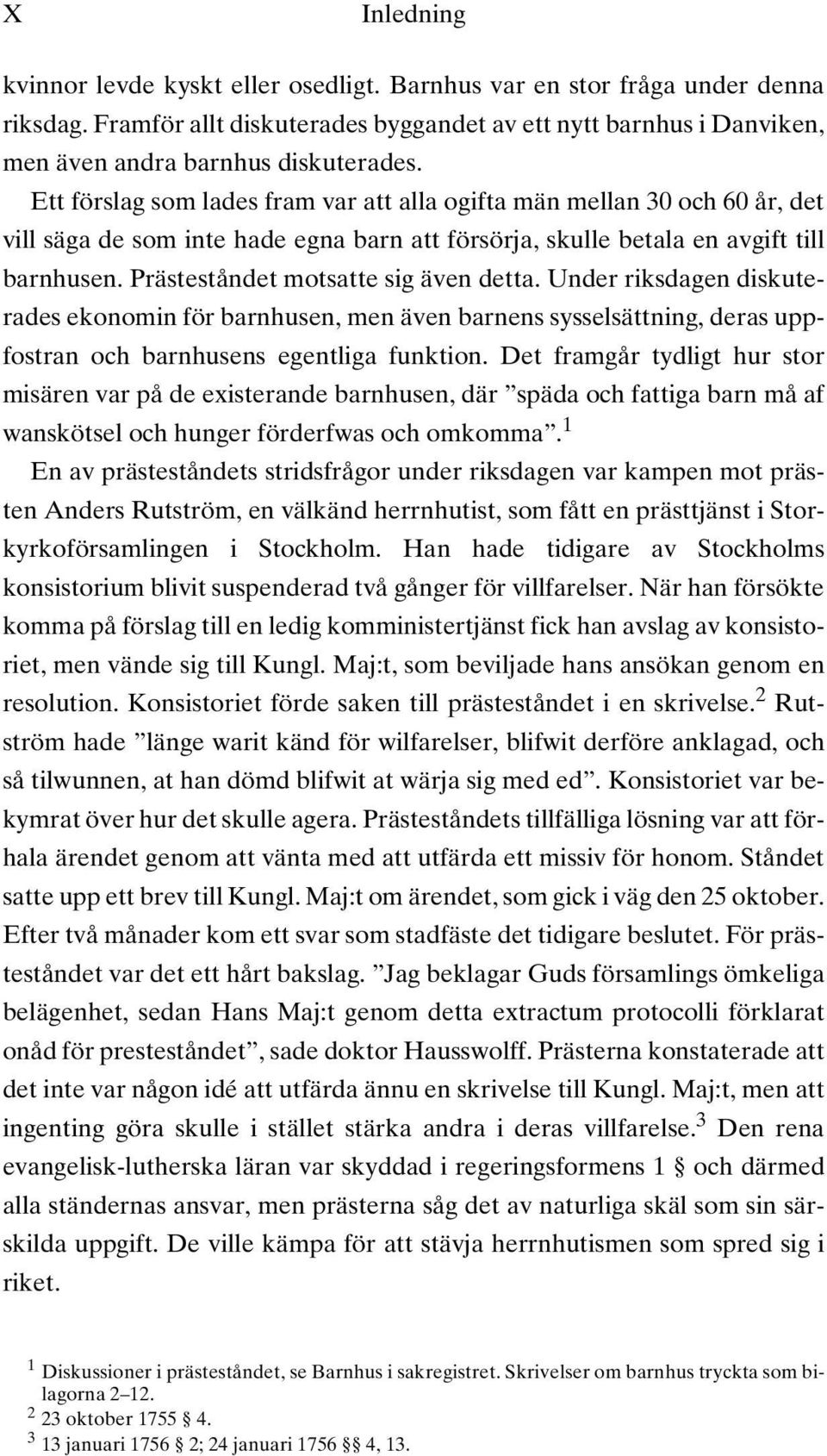 Prästeståndet motsatte sig även detta. Under riksdagen diskuterades ekonomin för barnhusen, men även barnens sysselsättning, deras uppfostran och barnhusens egentliga funktion.