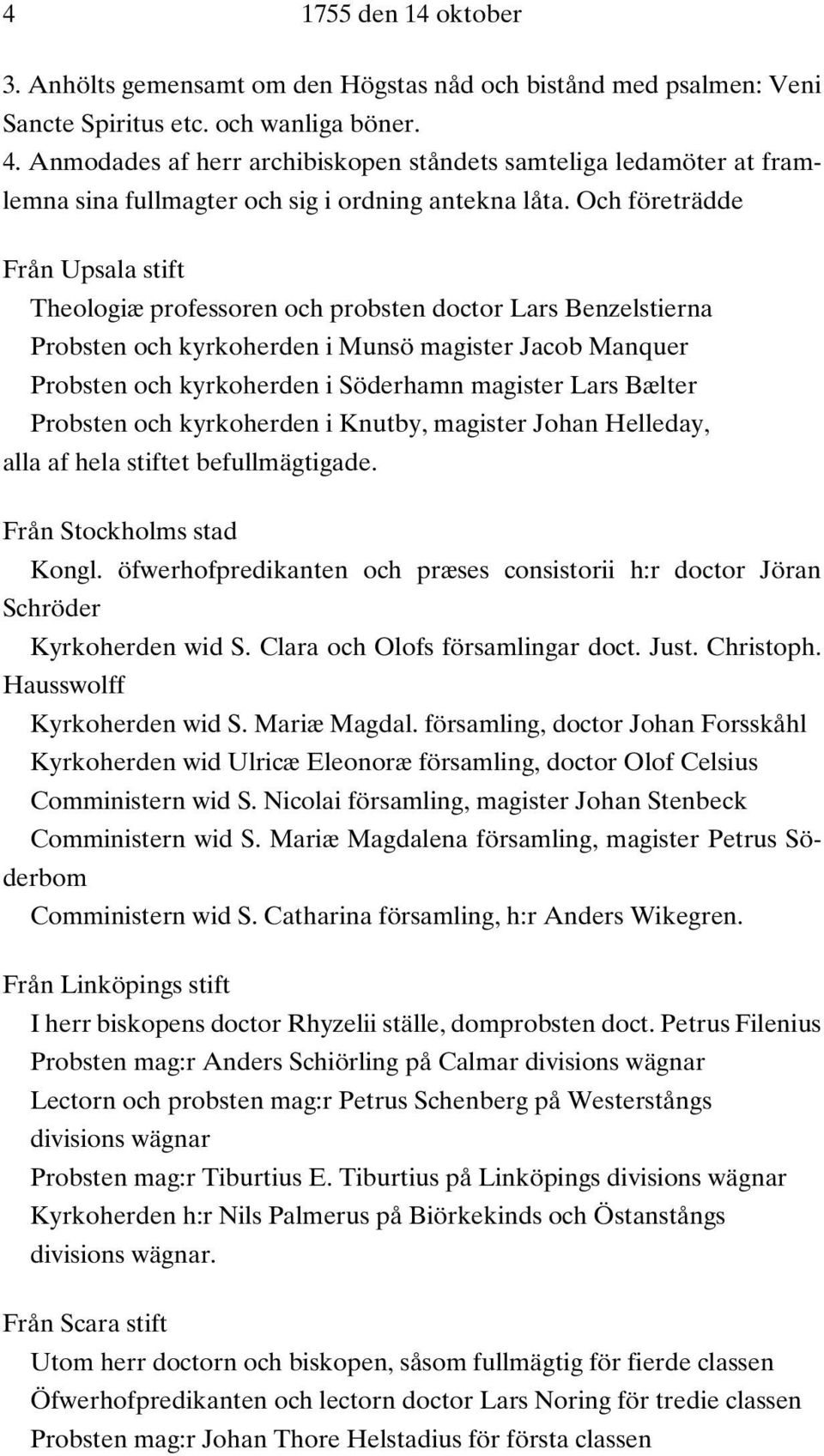 Och företrädde Från Upsala stift Theologiæ professoren och probsten doctor Lars Benzelstierna Probsten och kyrkoherden i Munsö magister Jacob Manquer Probsten och kyrkoherden i Söderhamn magister