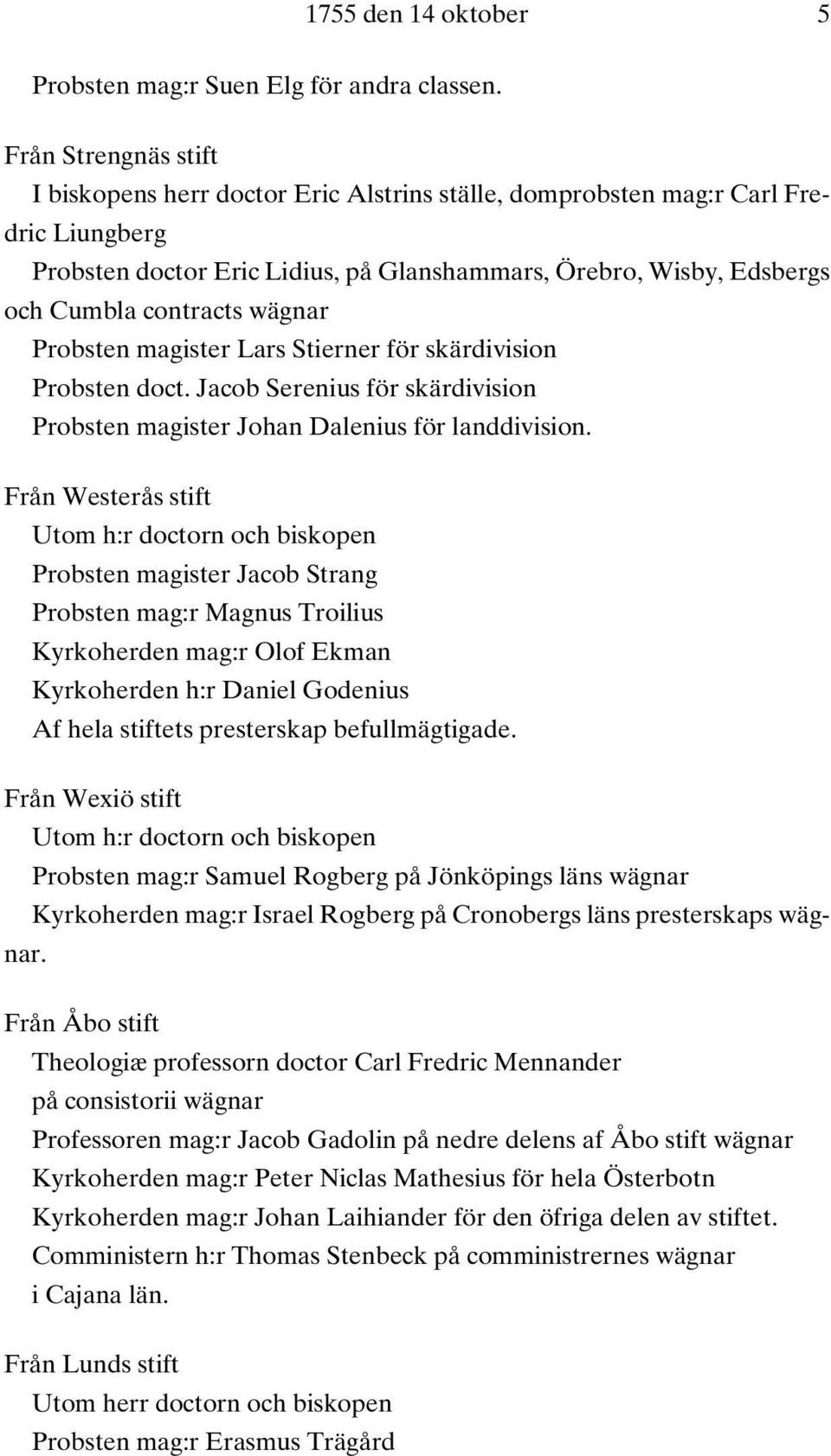 wägnar Probsten magister Lars Stierner för skärdivision Probsten doct. Jacob Serenius för skärdivision Probsten magister Johan Dalenius för landdivision.