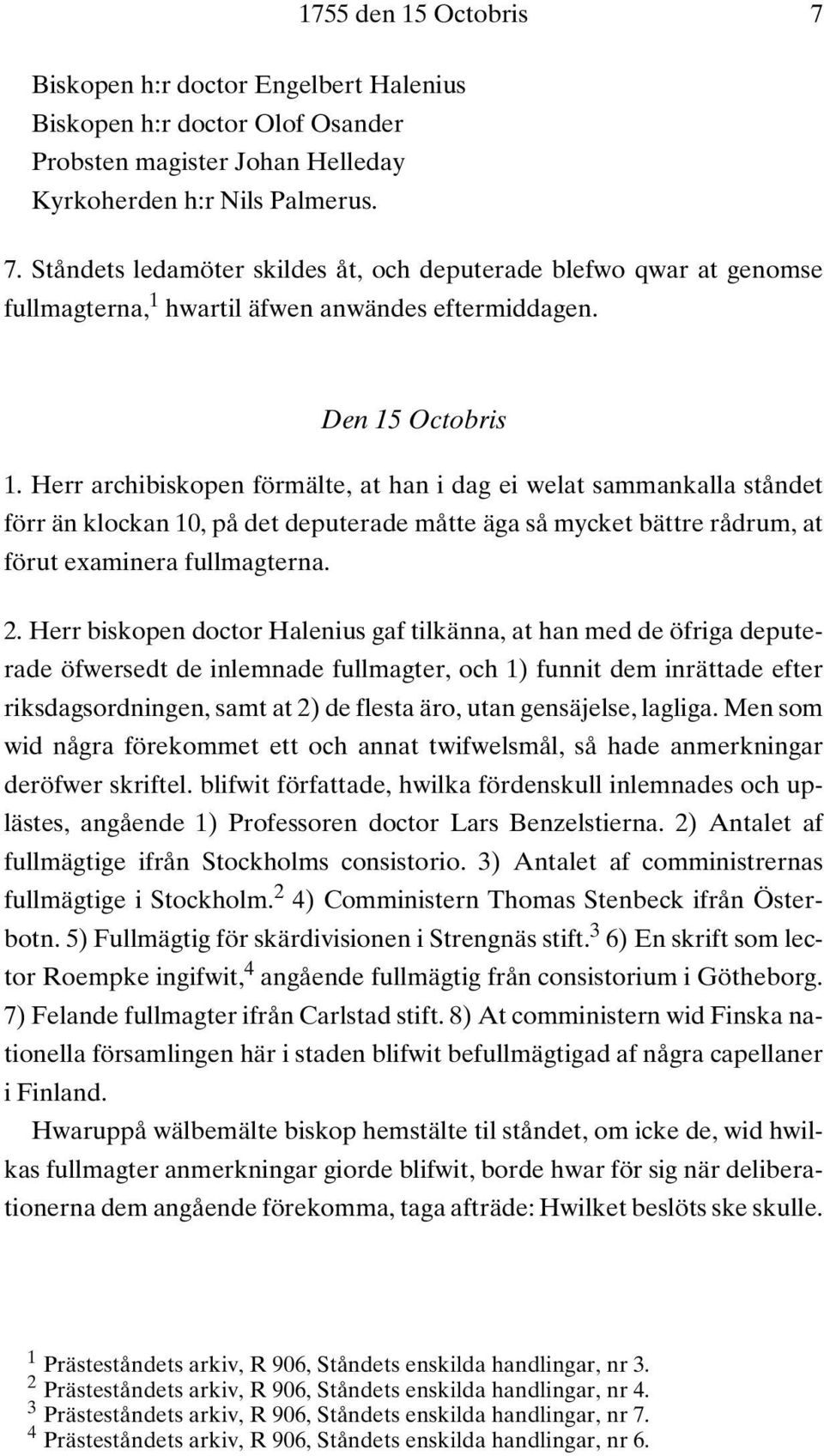 Herr biskopen doctor Halenius gaf tilkänna, at han med de öfriga deputerade öfwersedt de inlemnade fullmagter, och 1) funnit dem inrättade efter riksdagsordningen, samt at 2) de flesta äro, utan