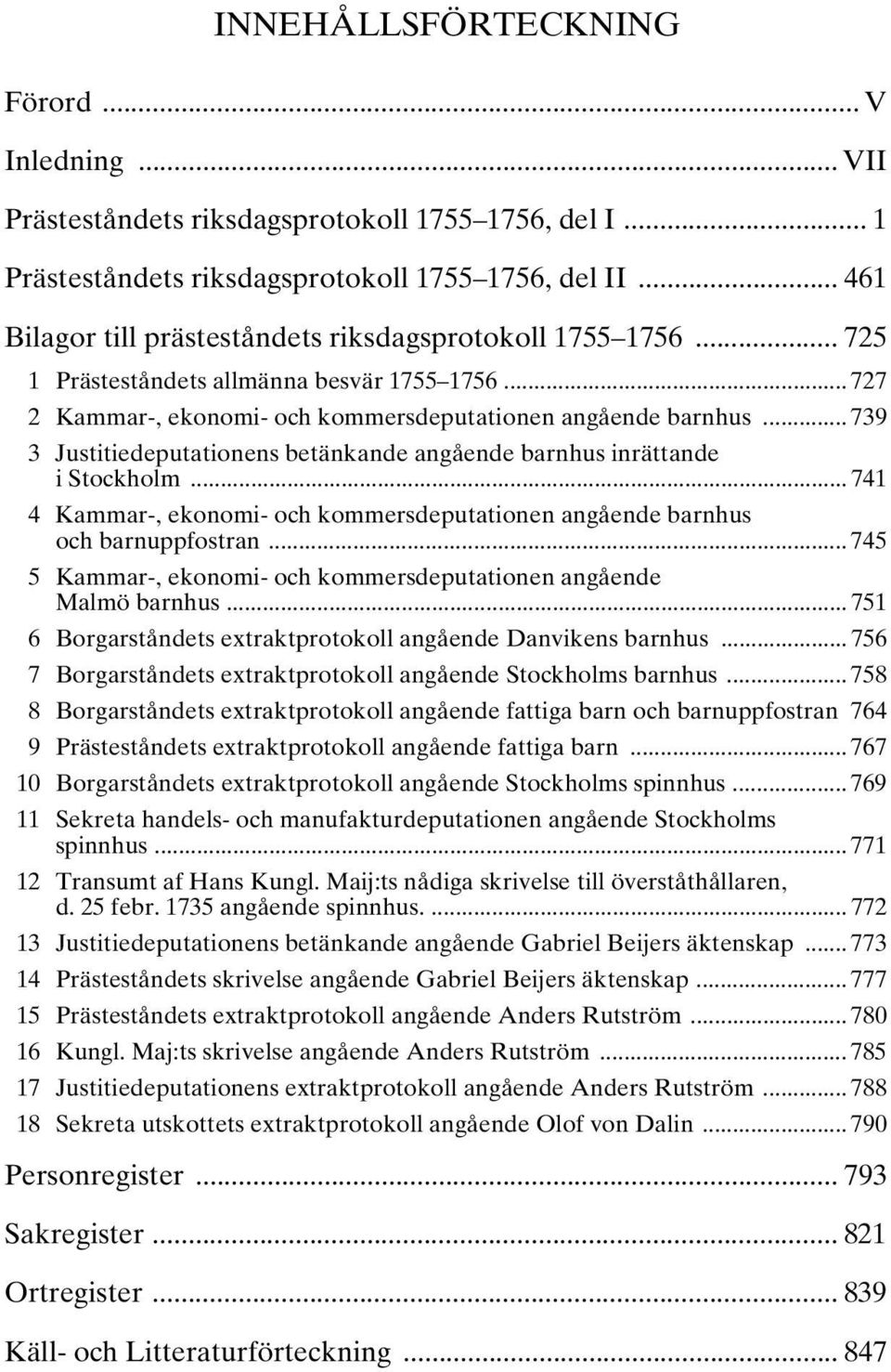 .. 739 3 Justitiedeputationens betänkande angående barnhus inrättande i Stockholm... 741 4 Kammar-, ekonomi- och kommersdeputationen angående barnhus och barnuppfostran.