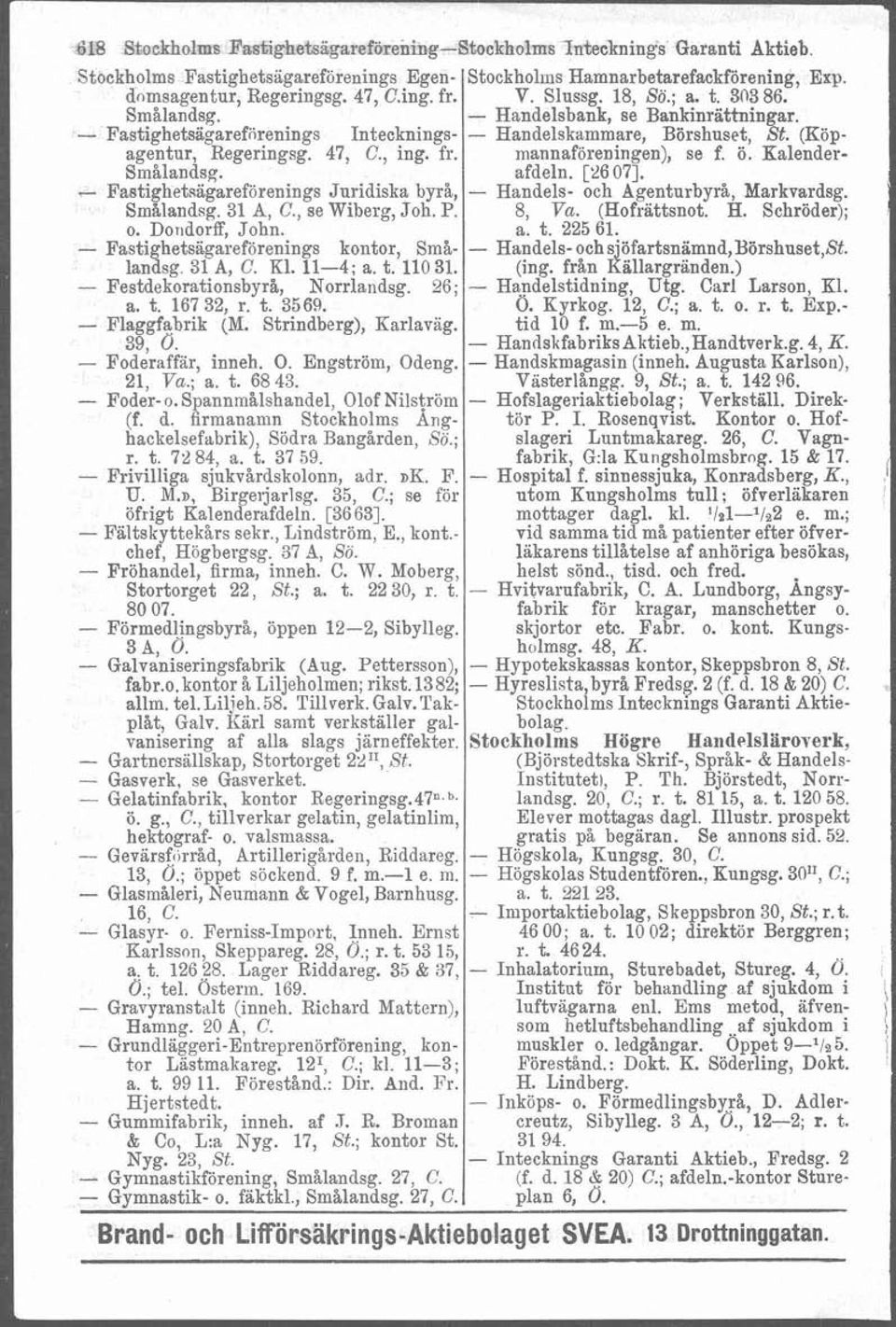 fr. mannaforeningen), se f. ö. Kalender- Smålandsg. afdeln. C2>6 071. - Fastighetsagareförenings Juridiska byrå, - Handels- och Agenturbyrå, Markvardsg. Smålandsg. 31 A, C., se Wiberg, Joh. P. 8, Va.