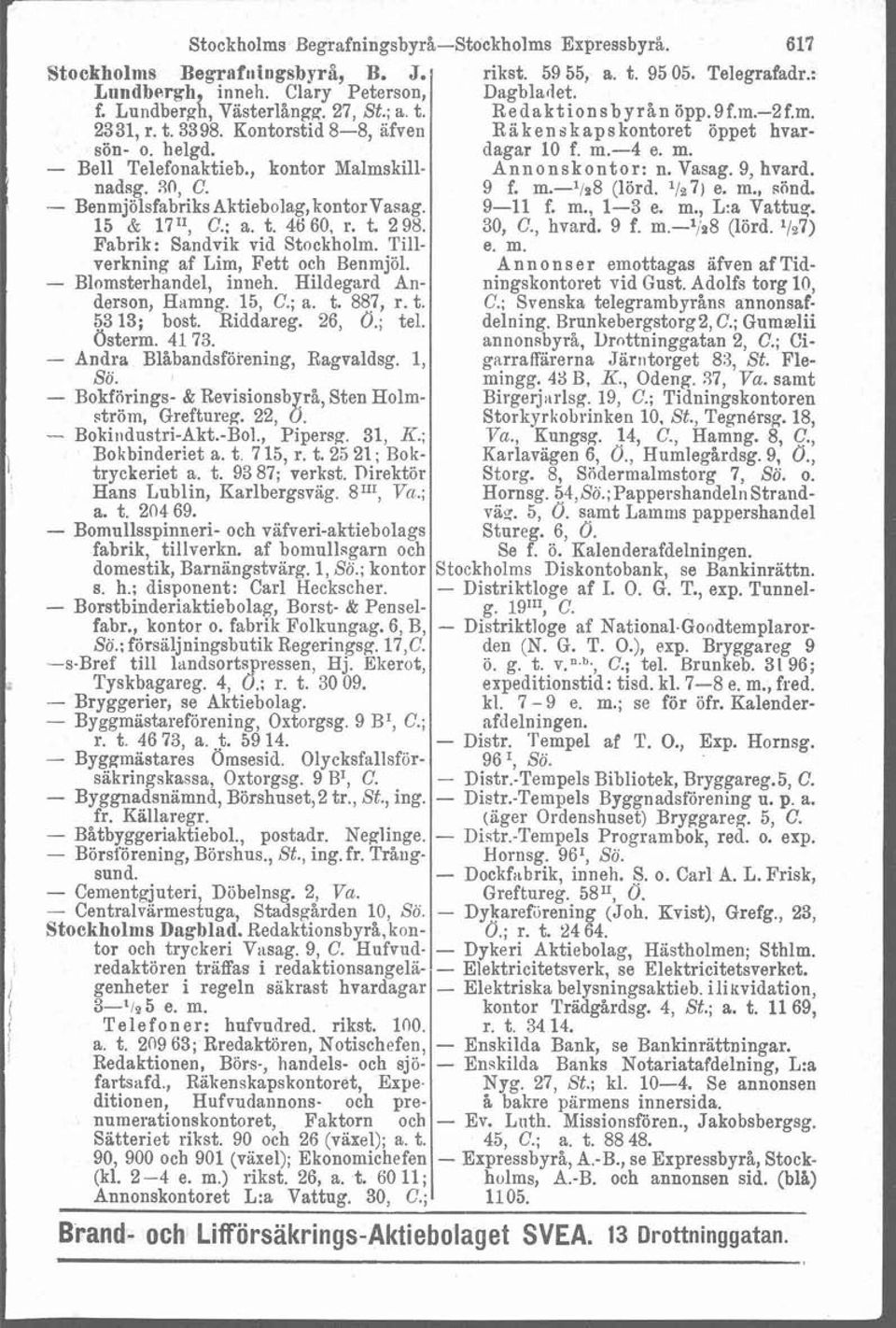 , kontor Malmskill- Annonskontor: n. Vasag. 9, hvard. nadsg. RO, C. 9 f. m.-'198 (lörd. '127) e. m., siind. - BenmjölsfabriksAktiebolag,kontorVasag. 9-11 f. m., 1-3 e. m., L:a Vattug. 15 & 1711, C.