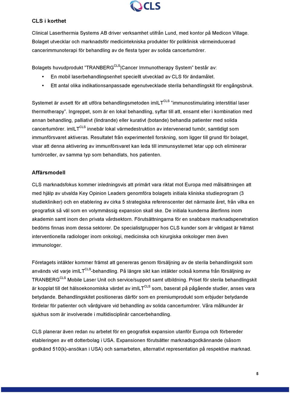 Bolagets huvudprodukt TRANBERG CLS Cancer Immunotherapy System består av: En mobil laserbehandlingsenhet speciellt utvecklad av CLS för ändamålet.