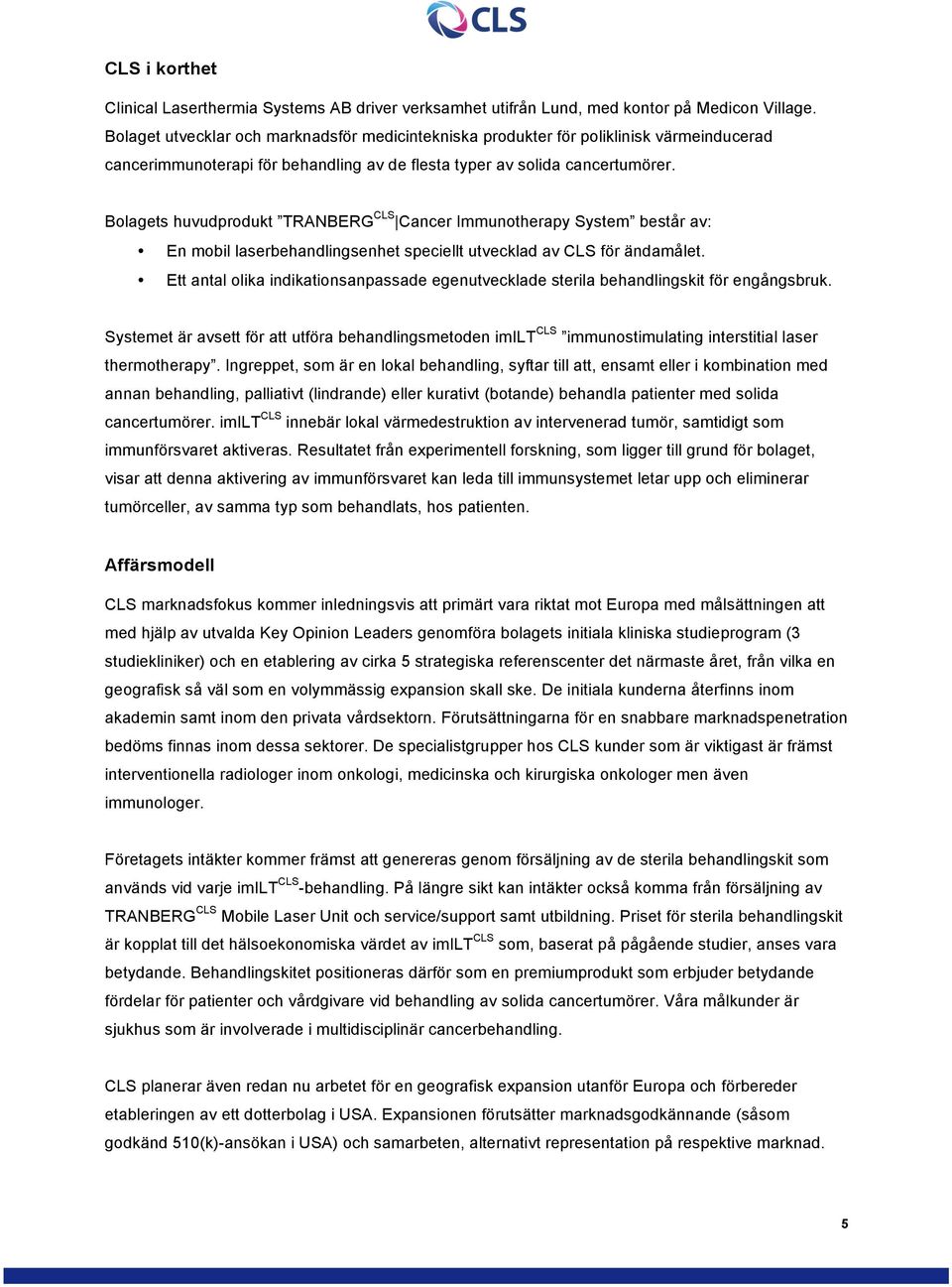 Bolagets huvudprodukt TRANBERG CLS Cancer Immunotherapy System består av: En mobil laserbehandlingsenhet speciellt utvecklad av CLS för ändamålet.