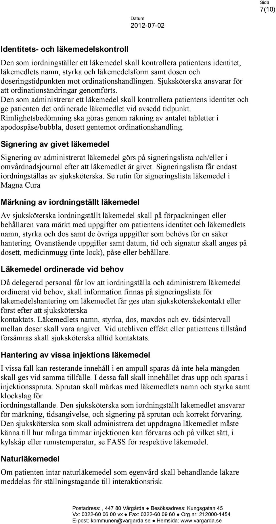 Den som administrerar ett läkemedel skall kontrollera patientens identitet och ge patienten det ordinerade läkemedlet vid avsedd tidpunkt.