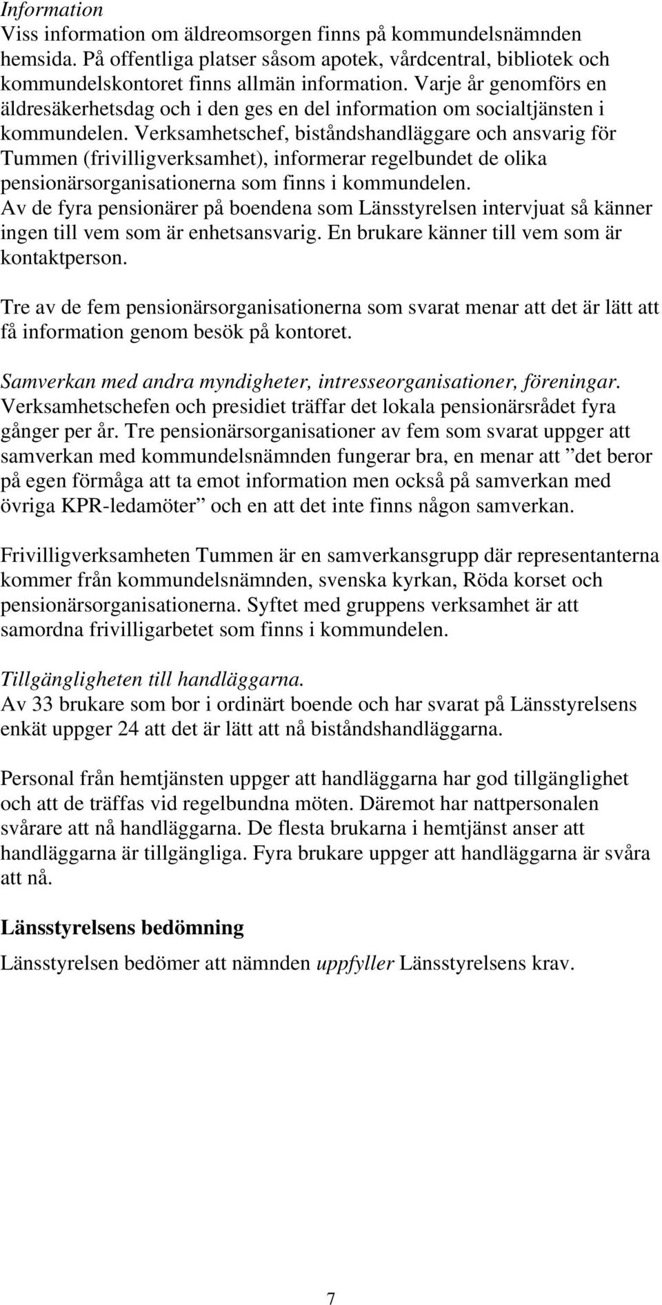 Verksamhetschef, biståndshandläggare och ansvarig för Tummen (frivilligverksamhet), informerar regelbundet de olika pensionärsorganisationerna som finns i kommundelen.