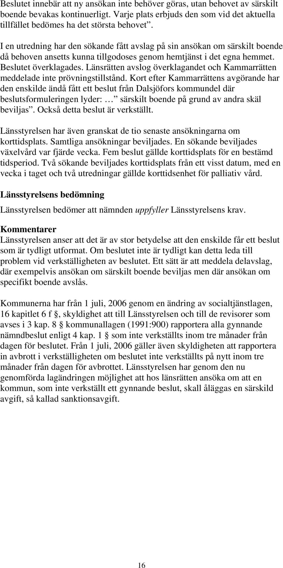 Länsrätten avslog överklagandet och Kammarrätten meddelade inte prövningstillstånd.
