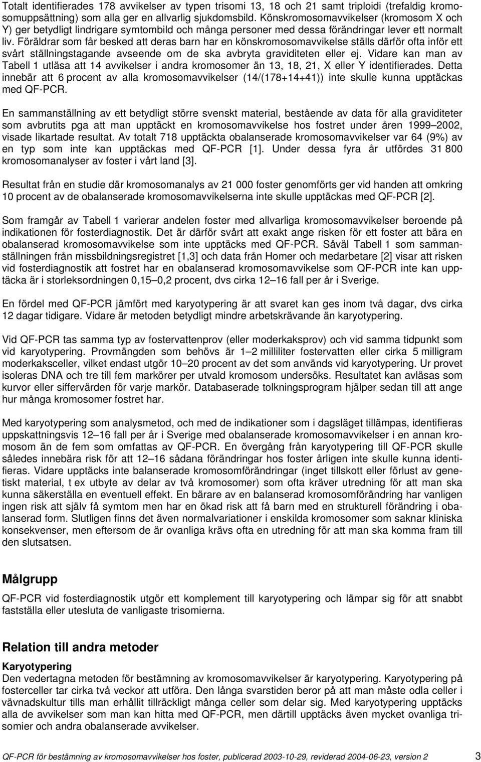Föräldrar som får besked att deras barn har en könskromosomavvikelse ställs därför ofta inför ett svårt ställningstagande avseende om de ska avbryta graviditeten eller ej.