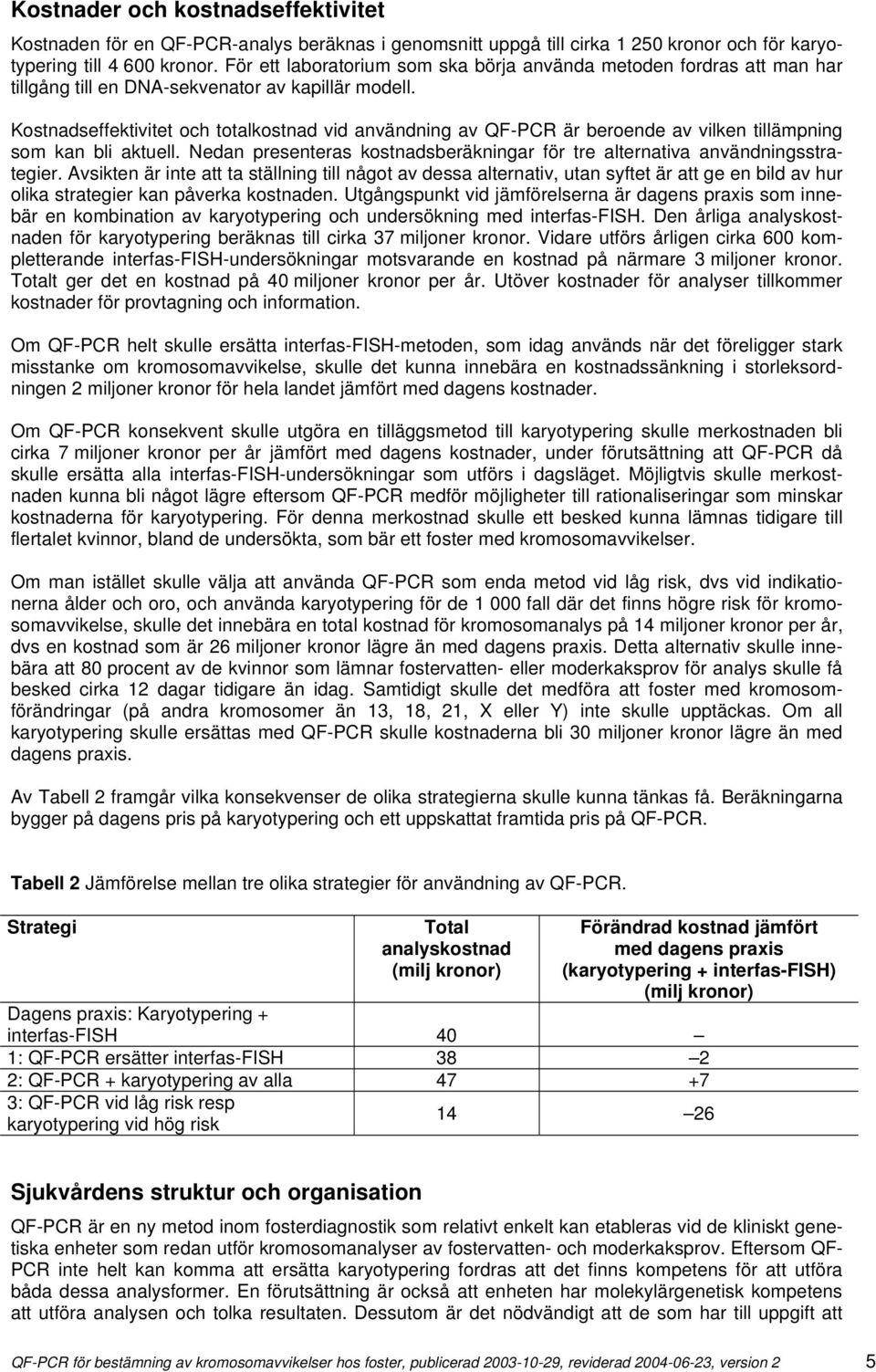 Kostnadseffektivitet och totalkostnad vid användning av QF-PCR är beroende av vilken tillämpning som kan bli aktuell. Nedan presenteras kostnadsberäkningar för tre alternativa användningsstrategier.