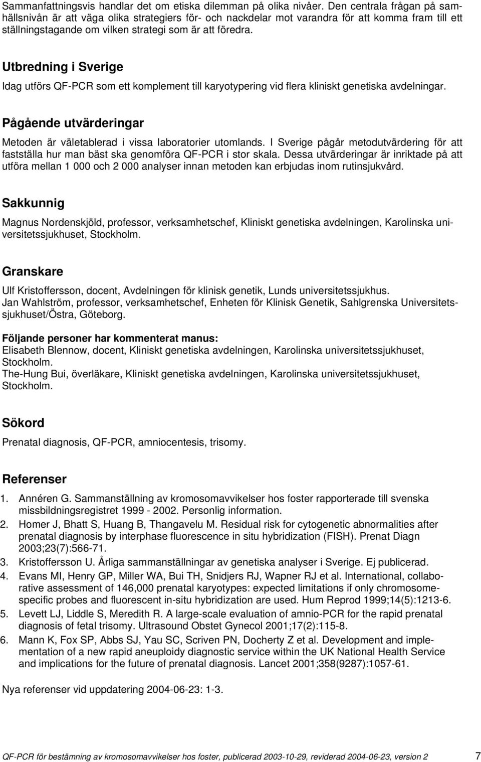 Utbredning i Sverige Idag utförs QF-PCR som ett komplement till karyotypering vid flera kliniskt genetiska avdelningar. Pågående utvärderingar Metoden är väletablerad i vissa laboratorier utomlands.