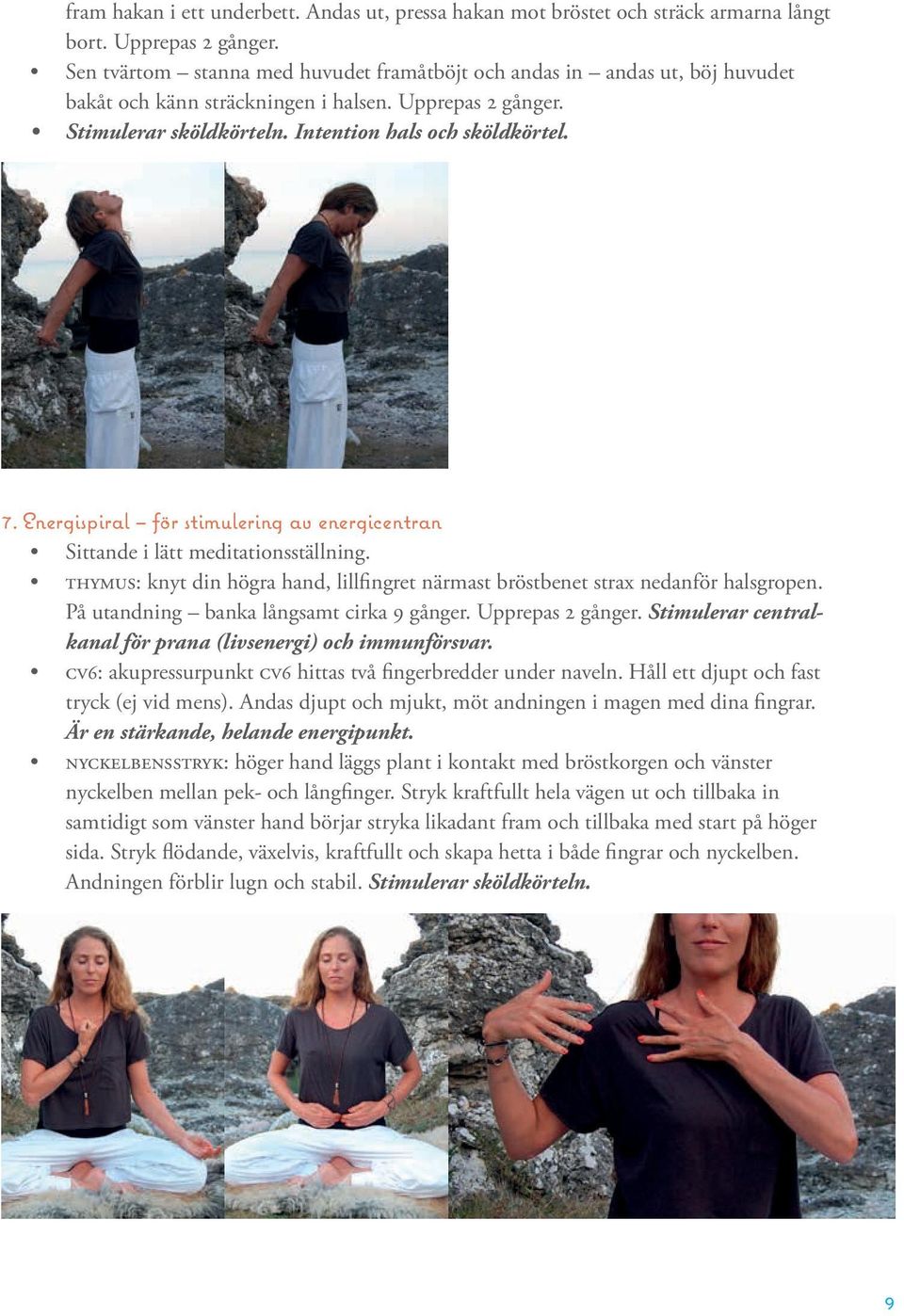 Energispiral för stimulering av energicentran Sittande i lätt meditationsställning. thymus: knyt din högra hand, lillfingret närmast bröstbenet strax nedanför halsgropen.