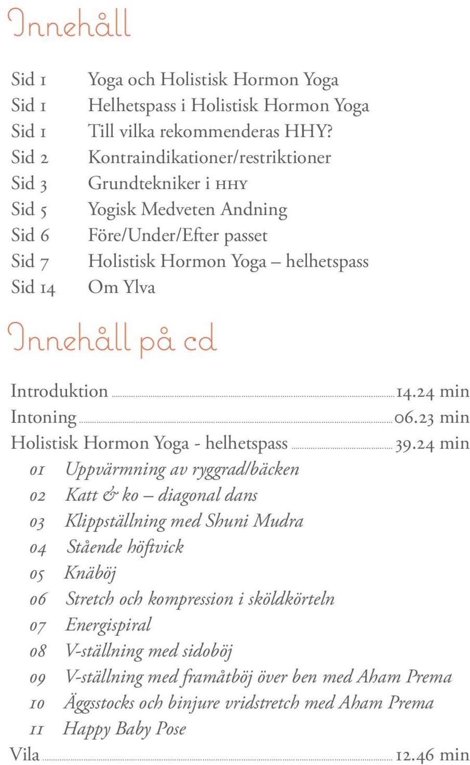 24 min Intoning... 06.23 min Holistisk Hormon Yoga - helhetspass... 39.