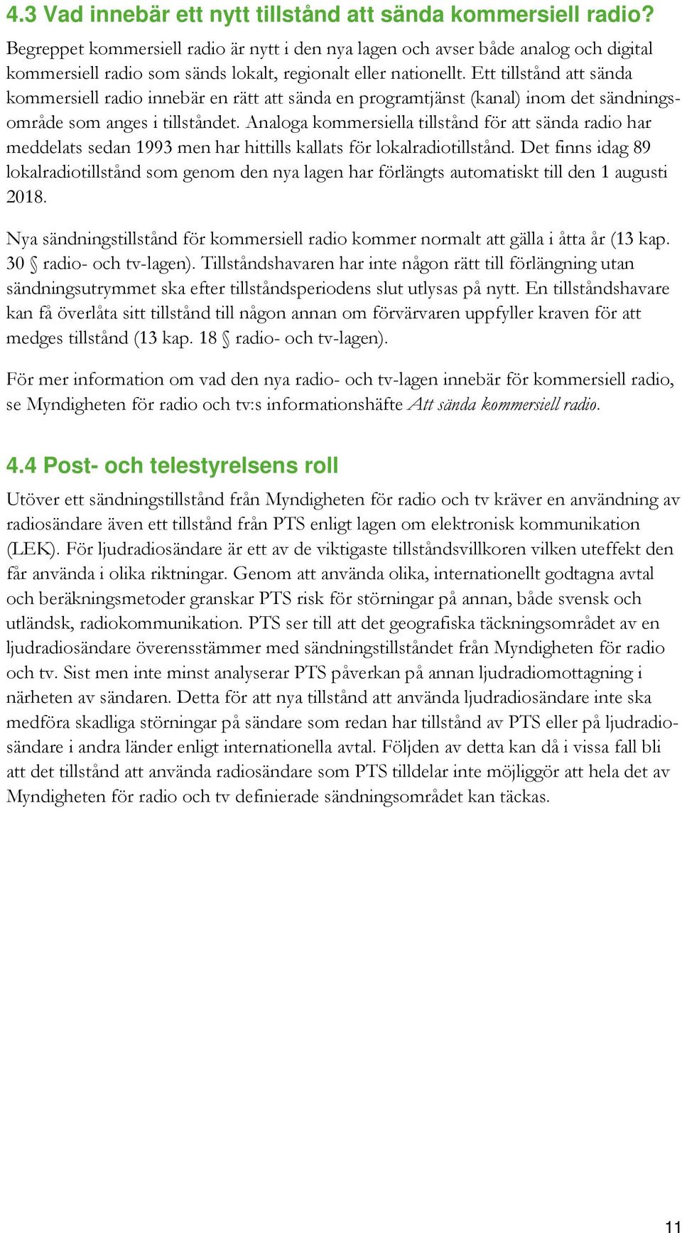 Ett tillstånd att sända kommersiell radio innebär en rätt att sända en programtjänst (kanal) inom det sändningsområde som anges i tillståndet.