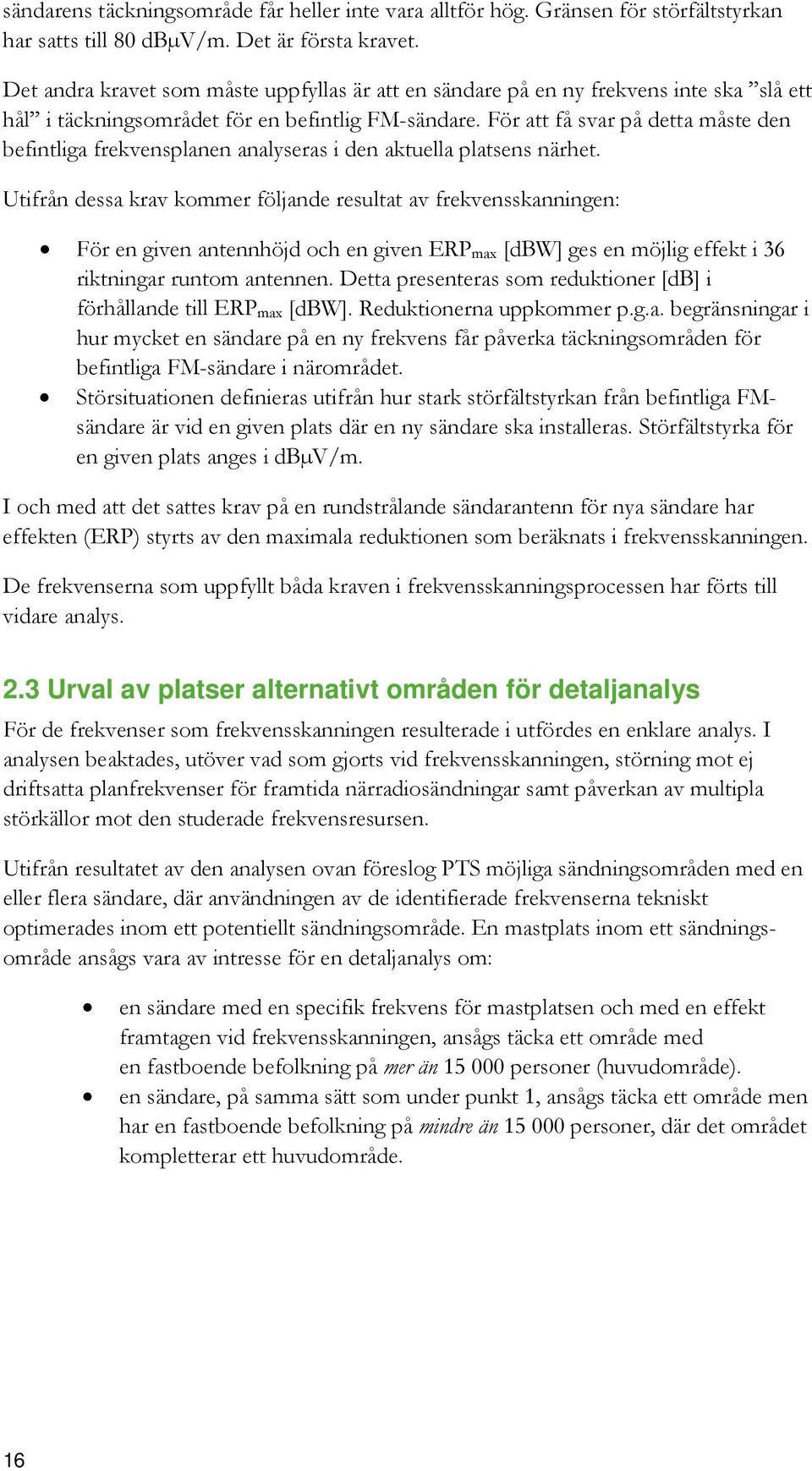 För att få svar på detta måste den befintliga frekvensplanen analyseras i den aktuella platsens närhet.