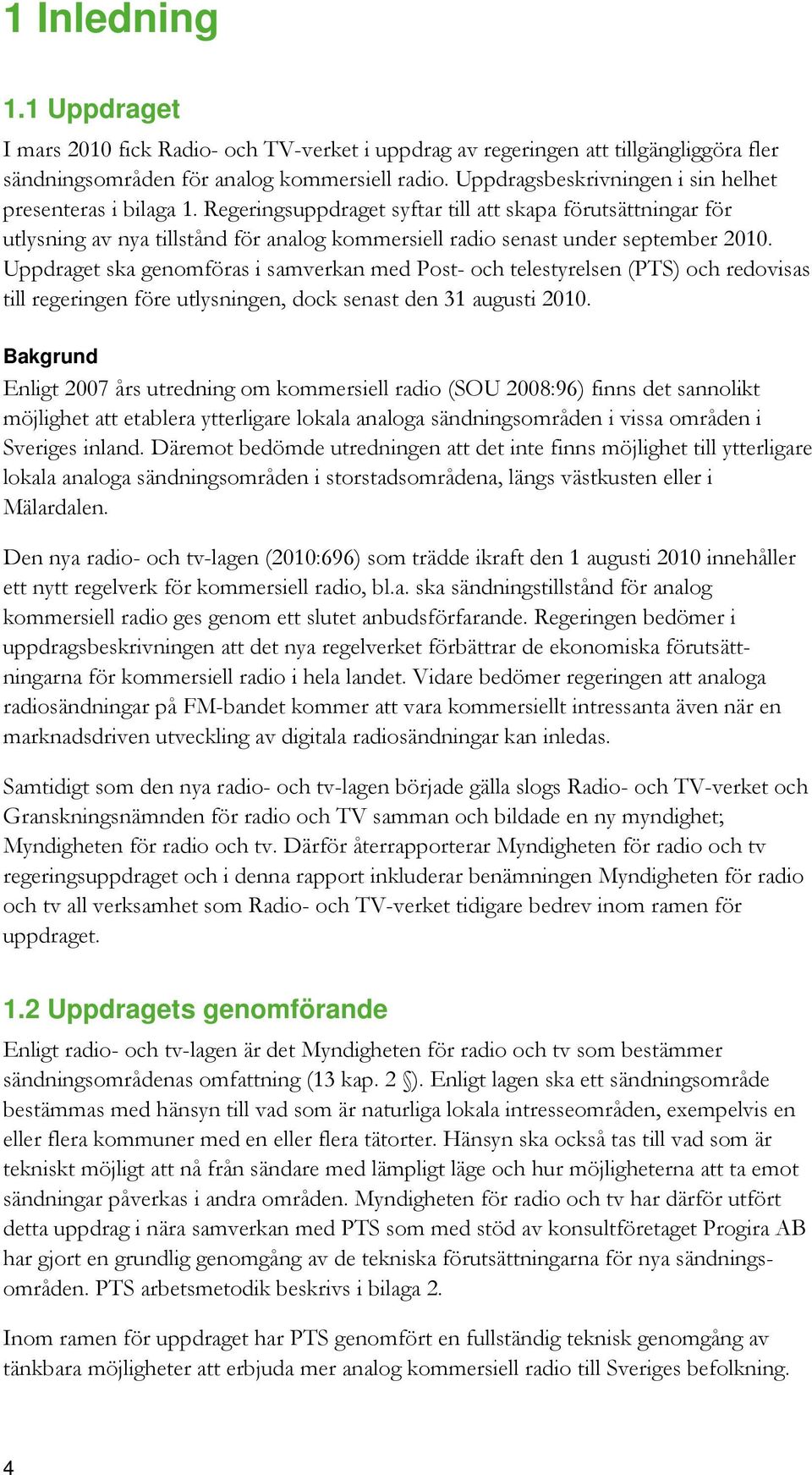 Regeringsuppdraget syftar till att skapa förutsättningar för utlysning av nya tillstånd för analog kommersiell radio senast under september 2010.