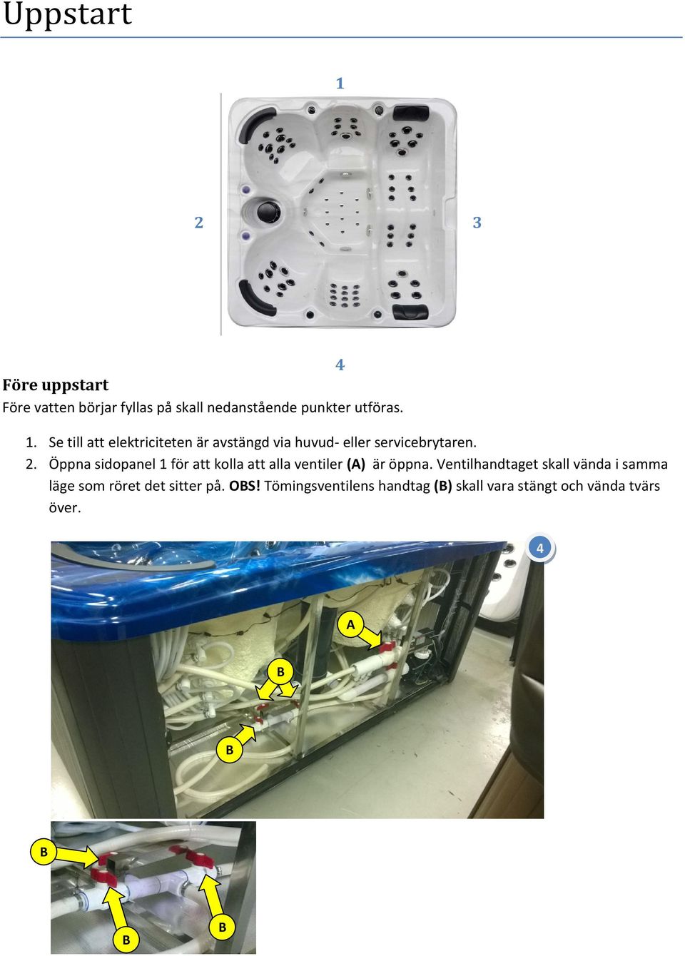 Öppna sidopanel 1 för att kolla att alla ventiler (A) är öppna.