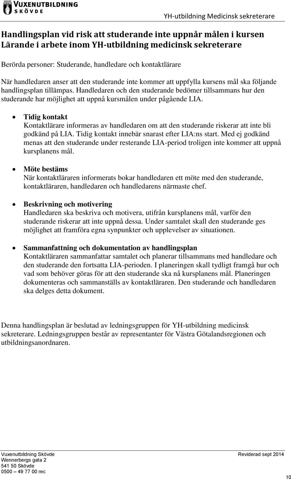 Handledaren och den studerande bedömer tillsammans hur den studerande har möjlighet att uppnå kursmålen under pågående LIA.