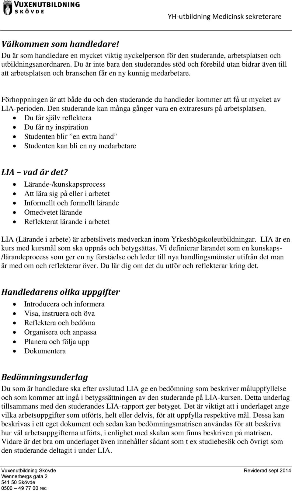 Förhoppningen är att både du och den studerande du handleder kommer att få ut mycket av LIA-perioden. Den studerande kan många gånger vara en extraresurs på arbetsplatsen.