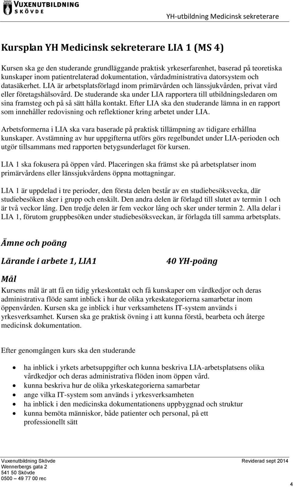 De studerande ska under LIA rapportera till utbildningsledaren om sina framsteg och på så sätt hålla kontakt.