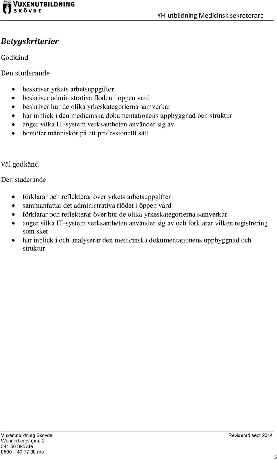 studerande förklarar och reflekterar över yrkets arbetsuppgifter sammanfattar det administrativa flödet i öppen vård förklarar och reflekterar över hur de olika yrkeskategorierna