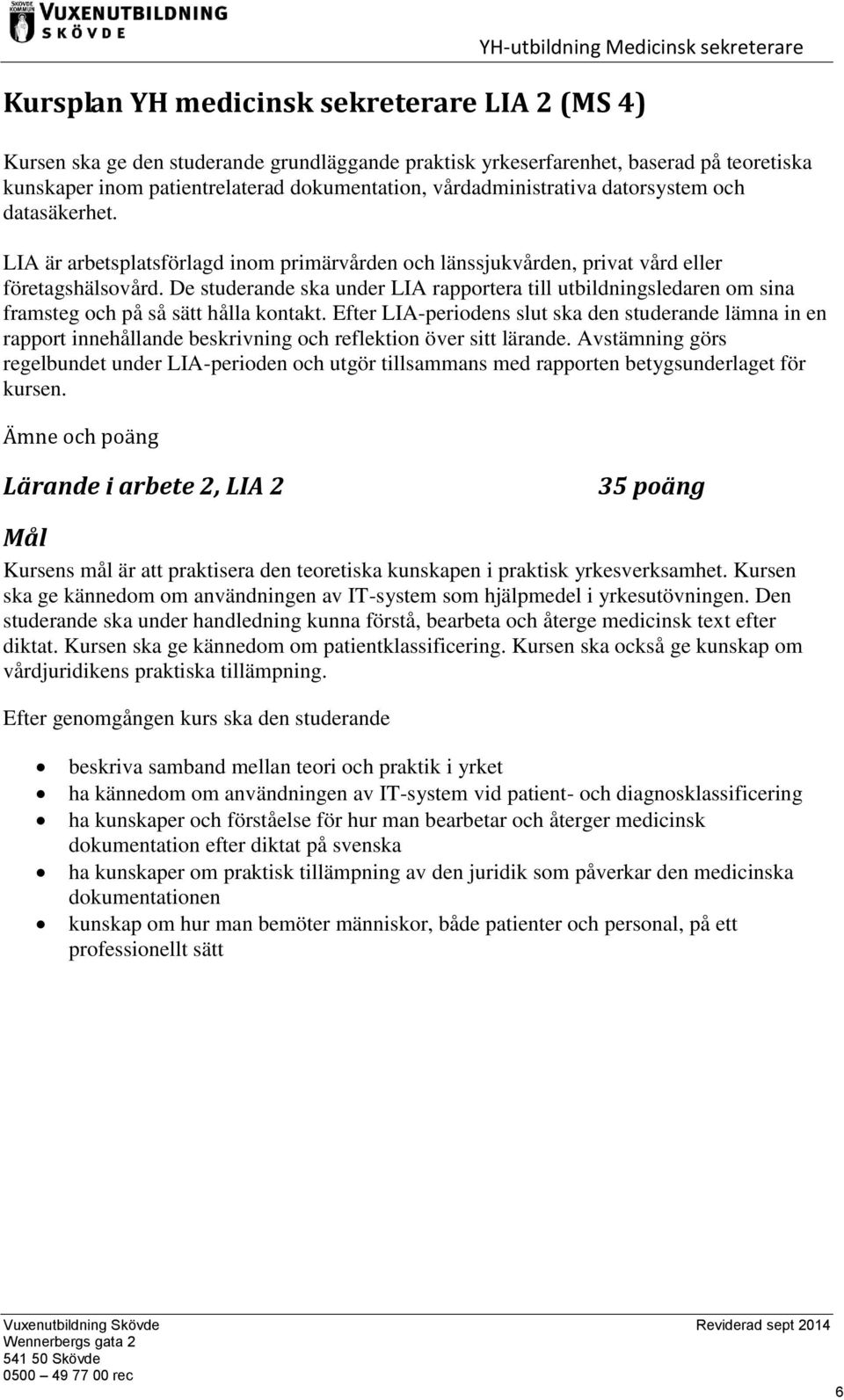De studerande ska under LIA rapportera till utbildningsledaren om sina framsteg och på så sätt hålla kontakt.
