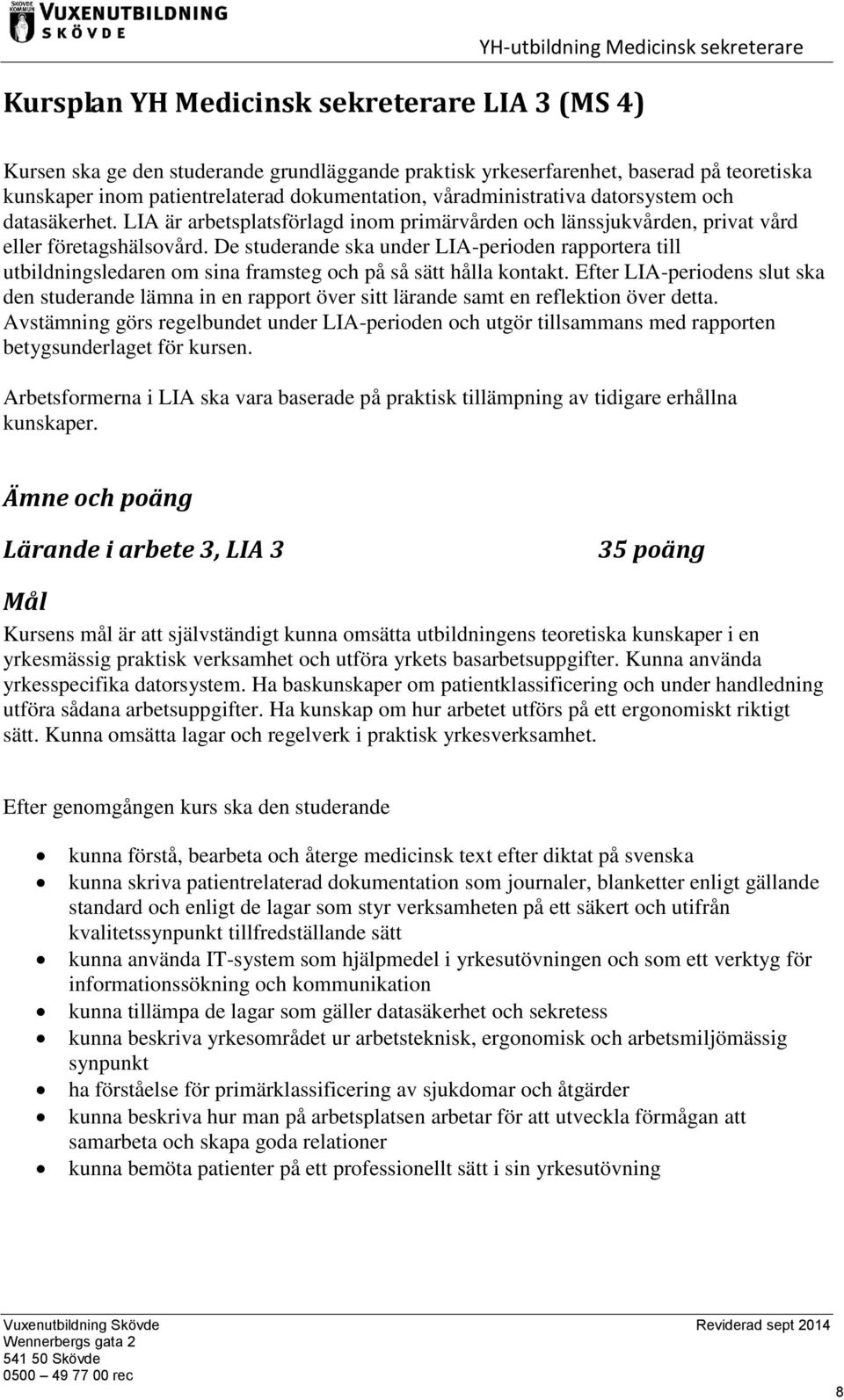 De studerande ska under LIA-perioden rapportera till utbildningsledaren om sina framsteg och på så sätt hålla kontakt.