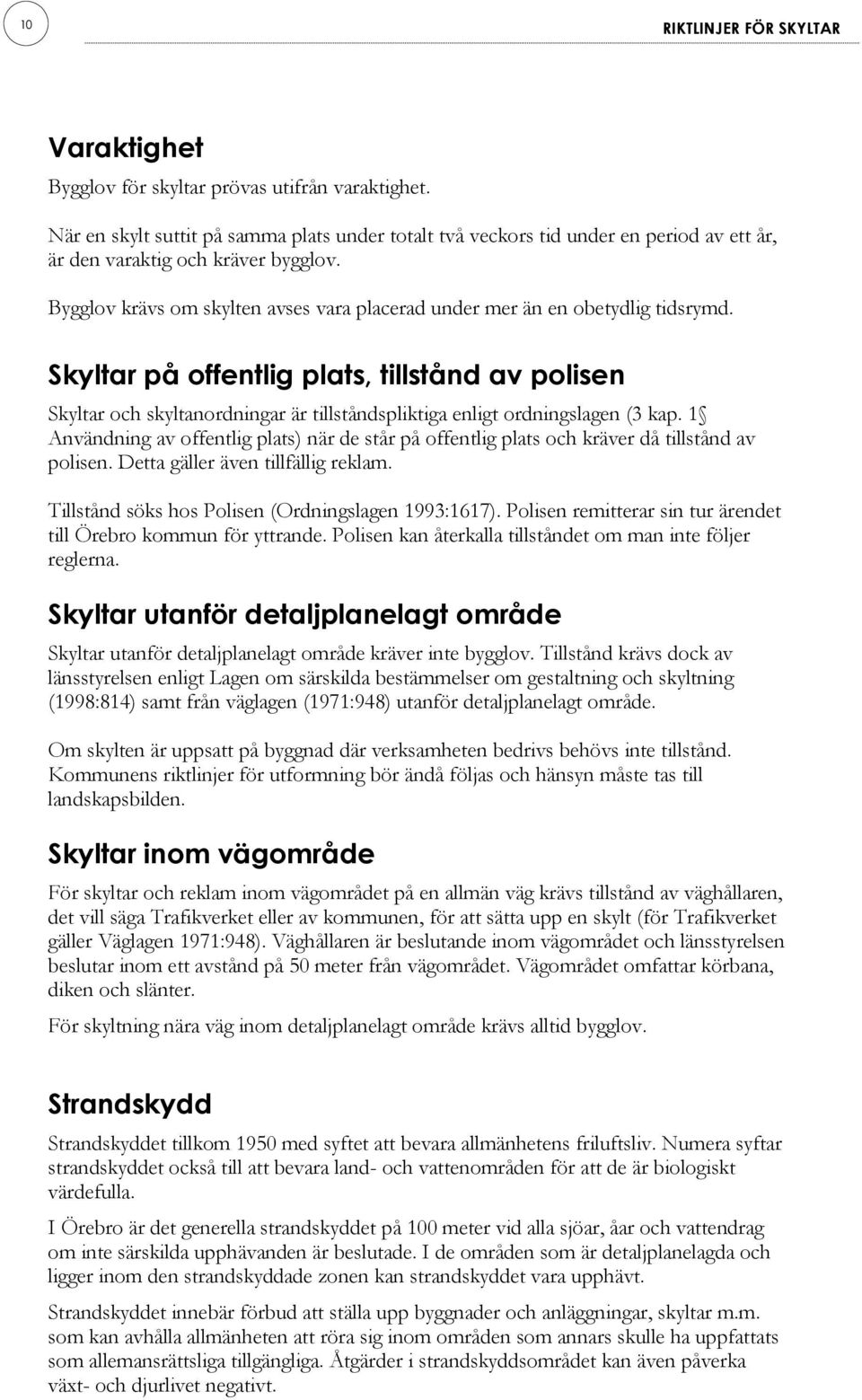 Bygglov krävs om skylten avses vara placerad under mer än en obetydlig tidsrymd.