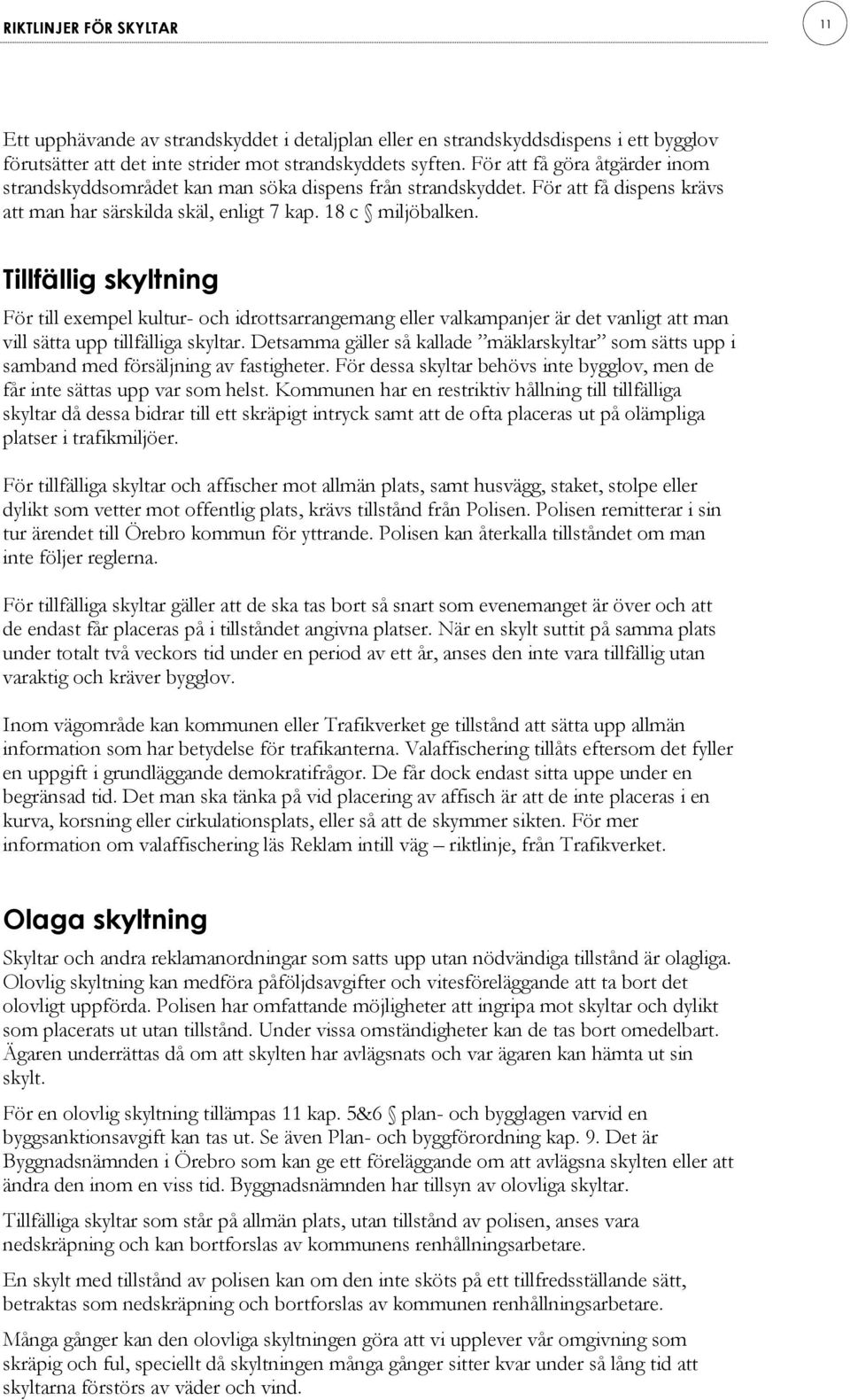Tillfällig skyltning För till exempel kultur- och idrottsarrangemang eller valkampanjer är det vanligt att man vill sätta upp tillfälliga skyltar.