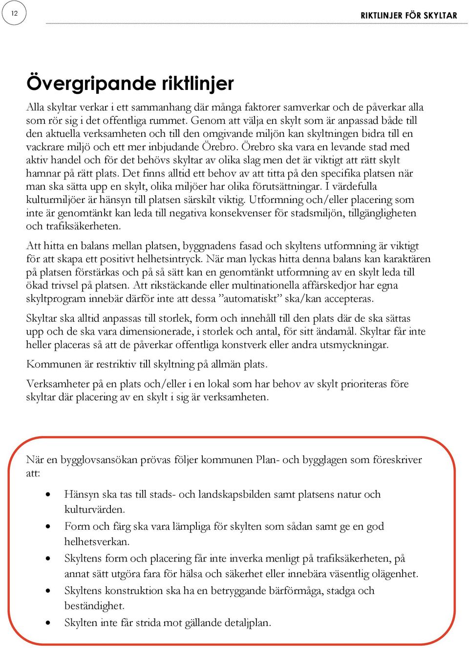 Örebro ska vara en levande stad med aktiv handel och för det behövs skyltar av olika slag men det är viktigt att rätt skylt hamnar på rätt plats.