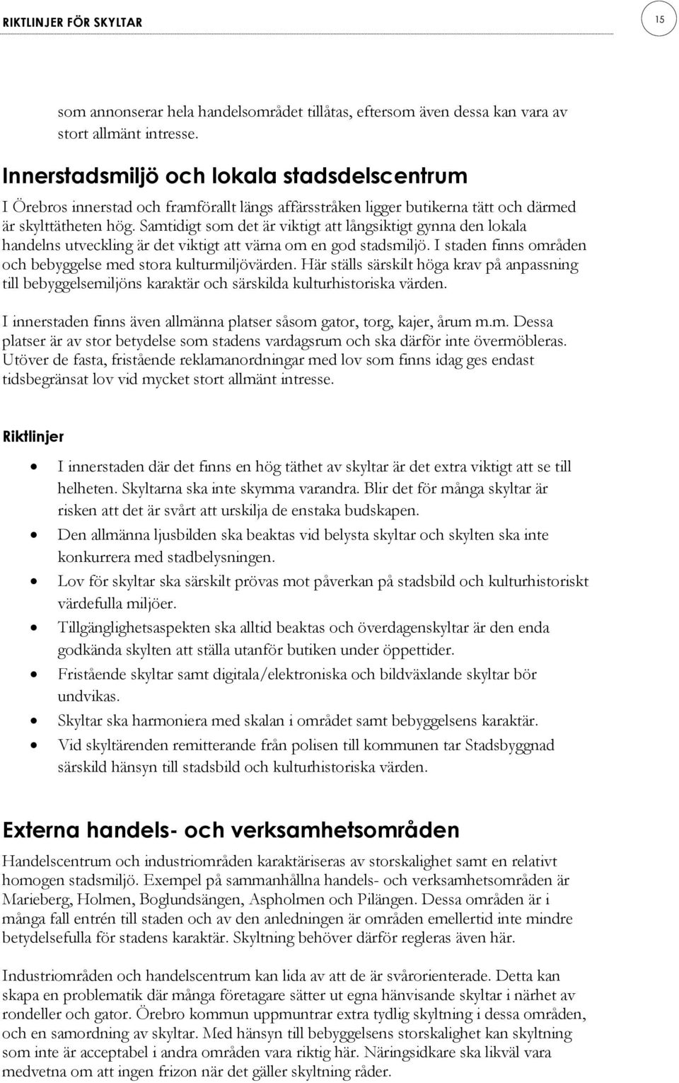 Samtidigt som det är viktigt att långsiktigt gynna den lokala handelns utveckling är det viktigt att värna om en god stadsmiljö. I staden finns områden och bebyggelse med stora kulturmiljövärden.