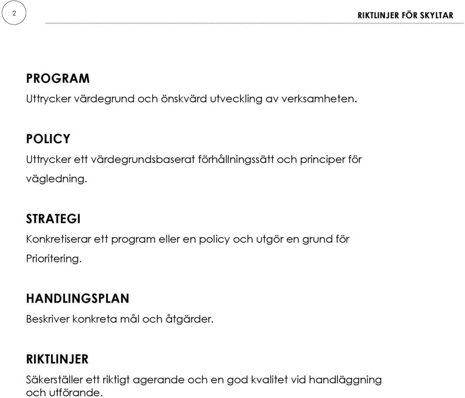 STRATEGI Konkretiserar ett program eller en policy och utgör en grund för Prioritering.