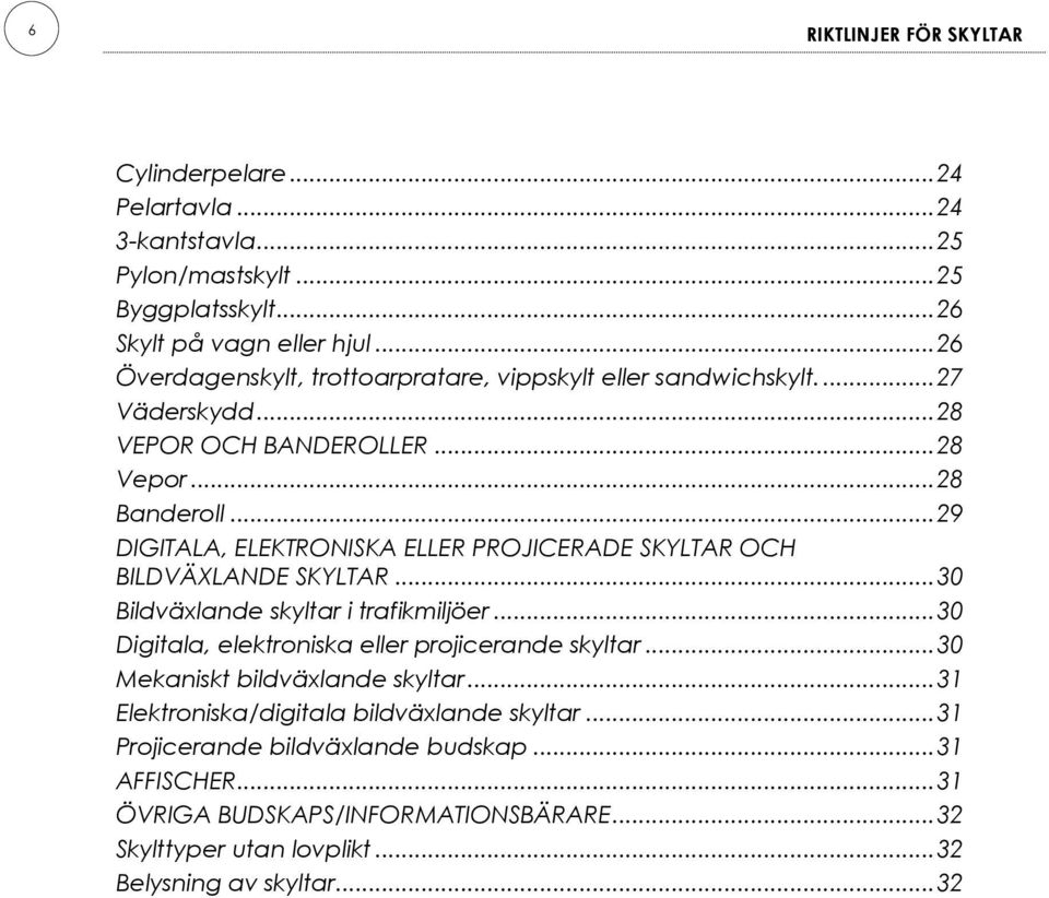 .. 29 DIGITALA, ELEKTRONISKA ELLER PROJICERADE SKYLTAR OCH BILDVÄXLANDE SKYLTAR... 30 Bildväxlande skyltar i trafikmiljöer... 30 Digitala, elektroniska eller projicerande skyltar.