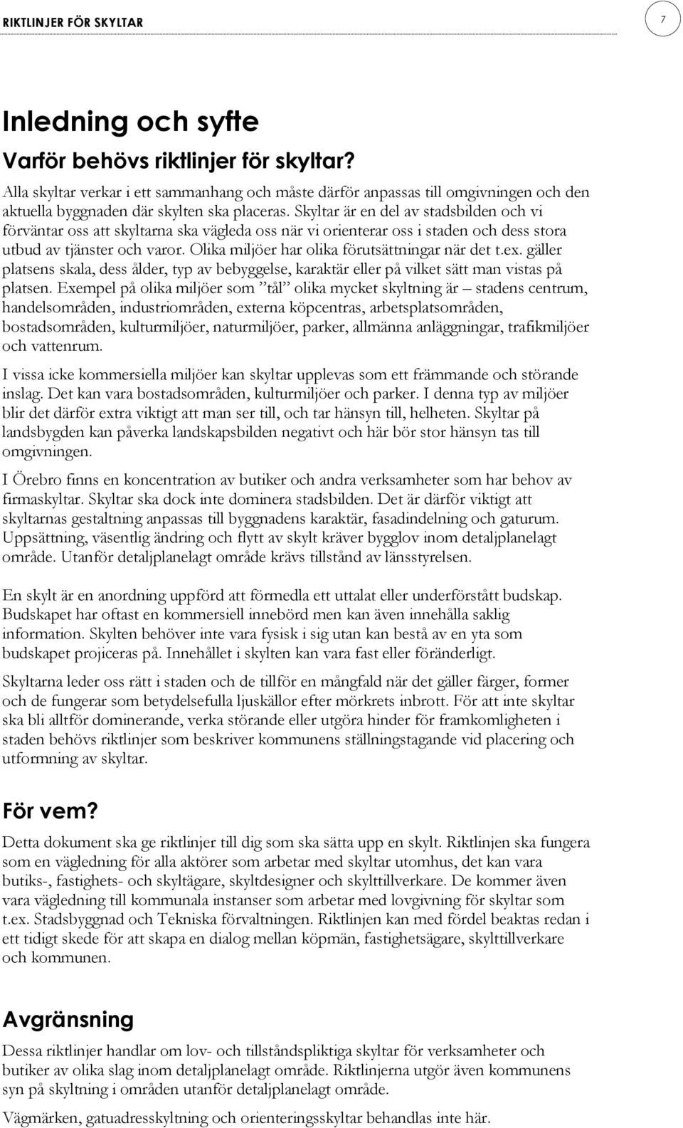 Skyltar är en del av stadsbilden och vi förväntar oss att skyltarna ska vägleda oss när vi orienterar oss i staden och dess stora utbud av tjänster och varor.