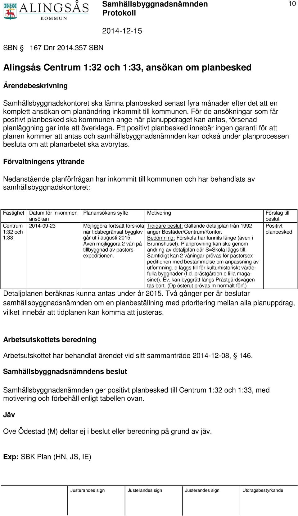 inkommit till kommunen. För de ansökningar som får positivt planbesked ska kommunen ange när planuppdraget kan antas, försenad planläggning går inte att överklaga.