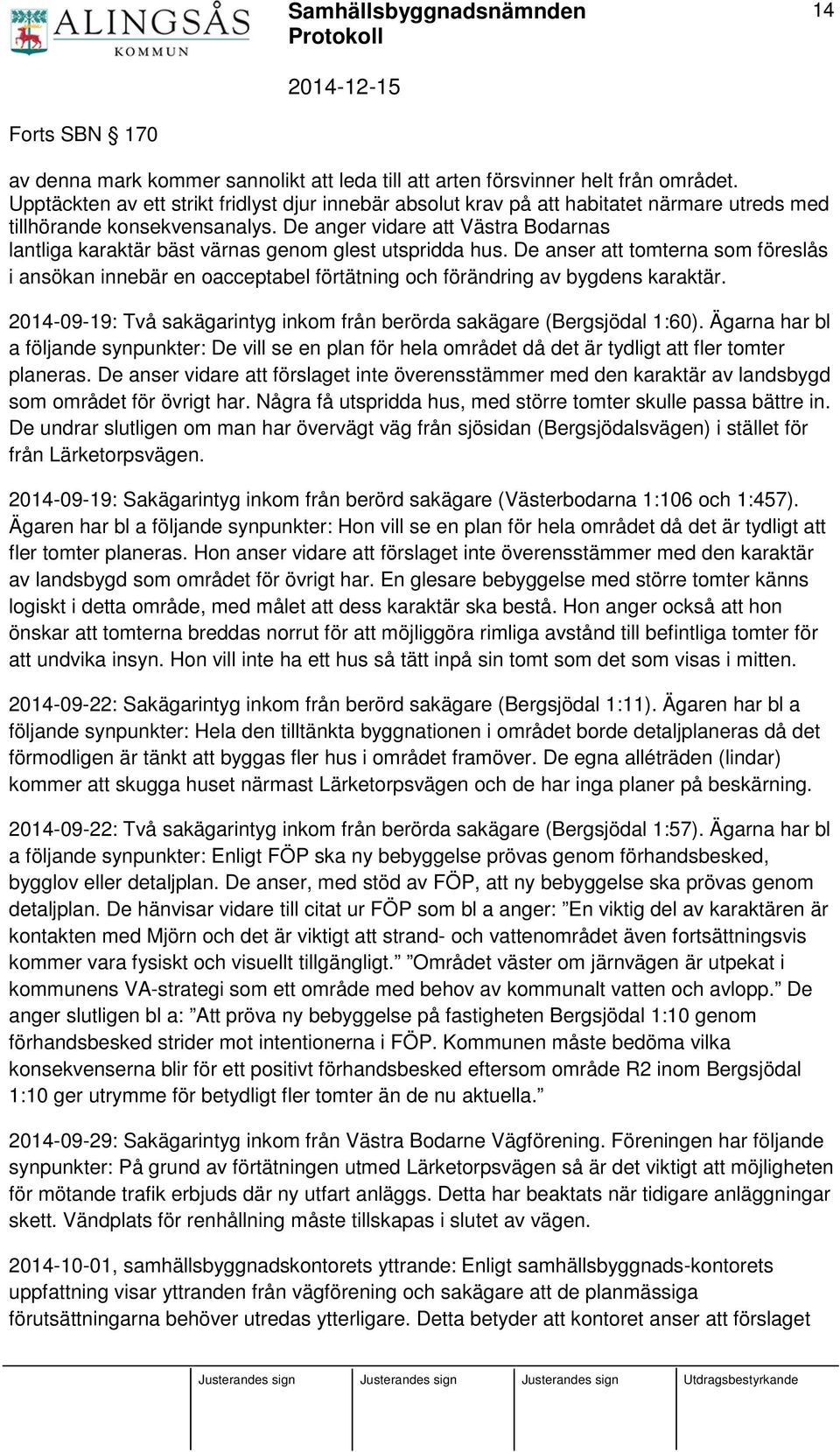 De anger vidare att Västra Bodarnas lantliga karaktär bäst värnas genom glest utspridda hus.