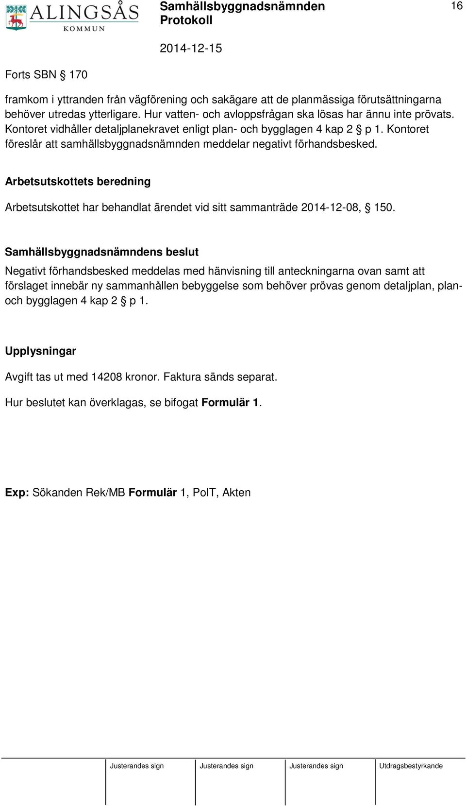 Arbetsutskottets beredning Arbetsutskottet har behandlat ärendet vid sitt sammanträde 2014-12-08, 150.
