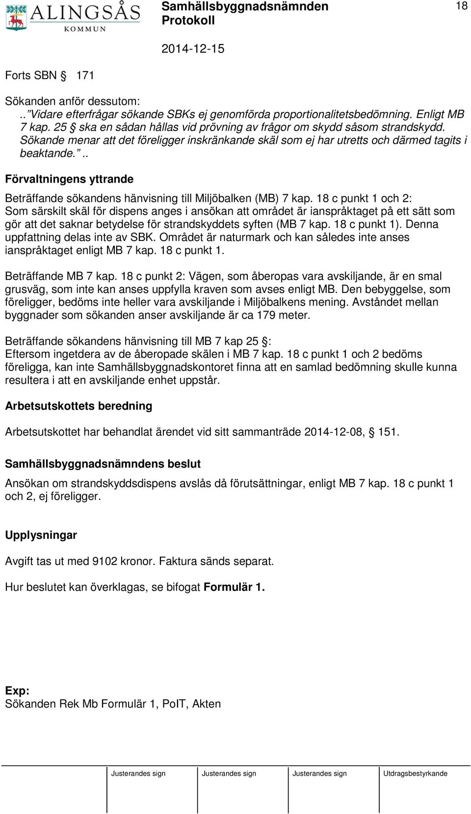 .. Förvaltningens yttrande Beträffande sökandens hänvisning till Miljöbalken (MB) 7 kap.
