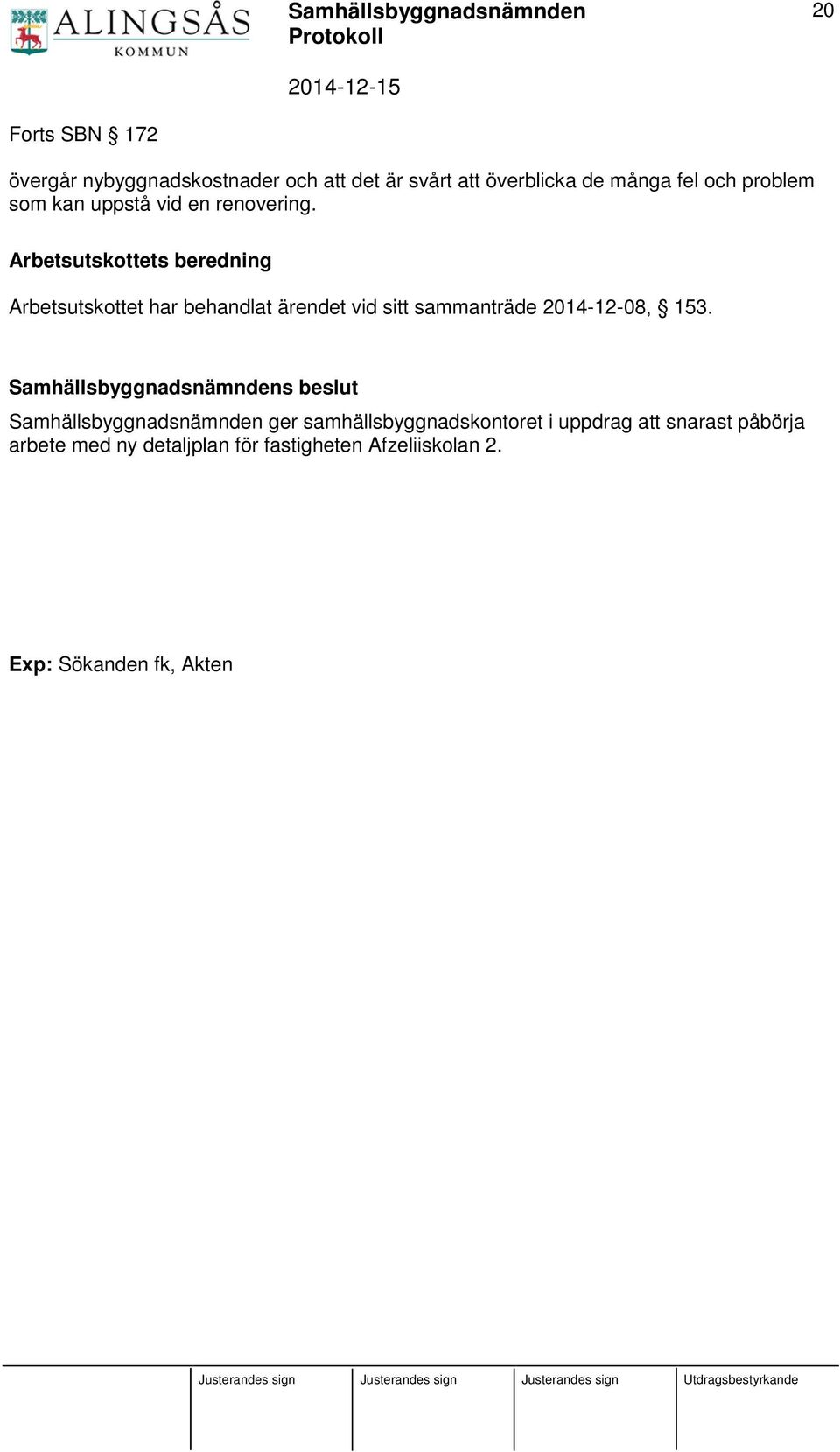 Arbetsutskottets beredning Arbetsutskottet har behandlat ärendet vid sitt sammanträde 2014-12-08, 153.