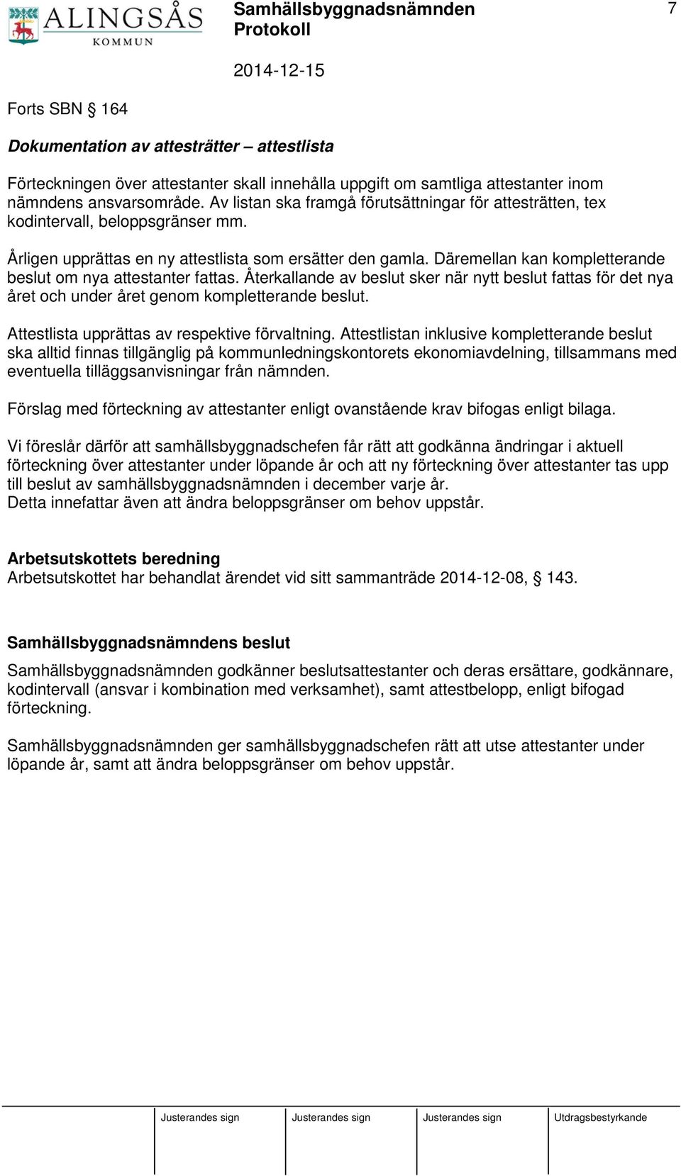 Däremellan kan kompletterande beslut om nya attestanter fattas. Återkallande av beslut sker när nytt beslut fattas för det nya året och under året genom kompletterande beslut.