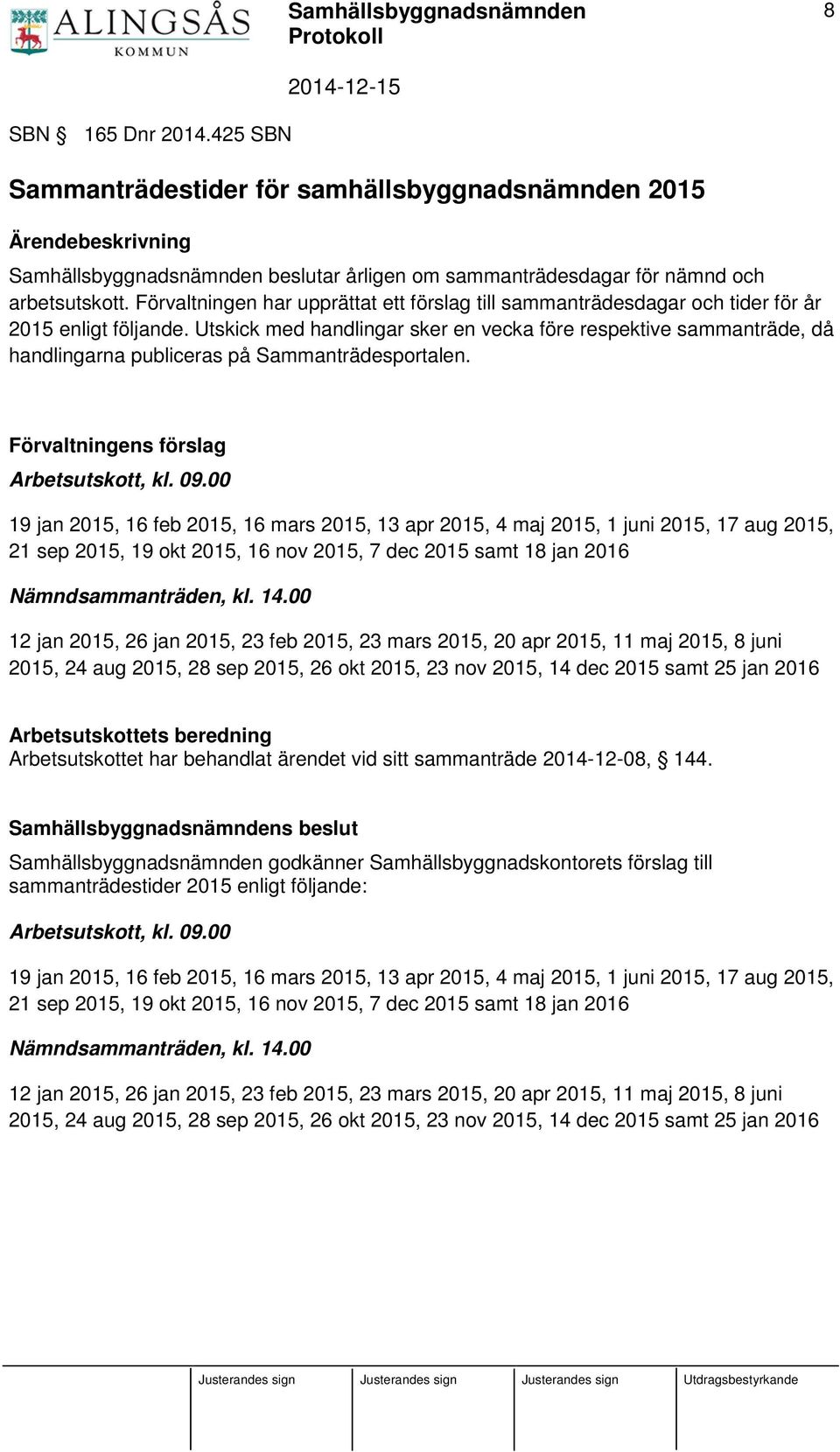 Utskick med handlingar sker en vecka före respektive sammanträde, då handlingarna publiceras på Sammanträdesportalen. Förvaltningens förslag Arbetsutskott, kl. 09.