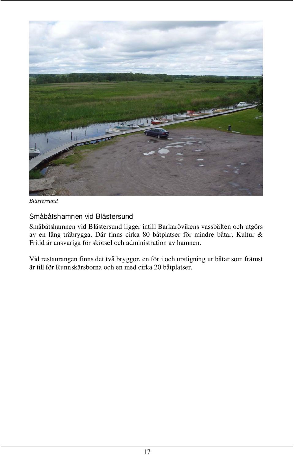 Kultur & Fritid är ansvariga för skötsel och administration av hamnen.