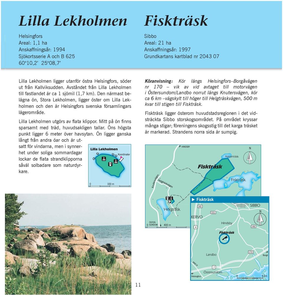 Den närmast belägna ön, Stora Lekholmen, ligger öster om Lilla Lekholmen och den är Helsingfors svenska församlingars lägerområde. Lilla Lekholmen utgörs av flata klippor.